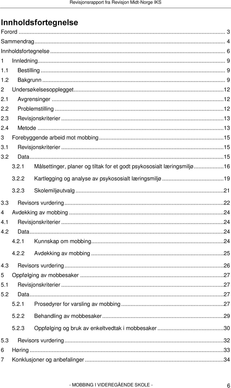 ..16 3.2.2 Kartlegging og analyse av psykososialt læringsmiljø...19 3.2.3 Skolemiljøutvalg...21 3.3 Revisors vurdering...22 4 Avdekking av mobbing...24 4.1 Revisjonskriterier...24 4.2 Data...24 4.2.1 Kunnskap om mobbing.