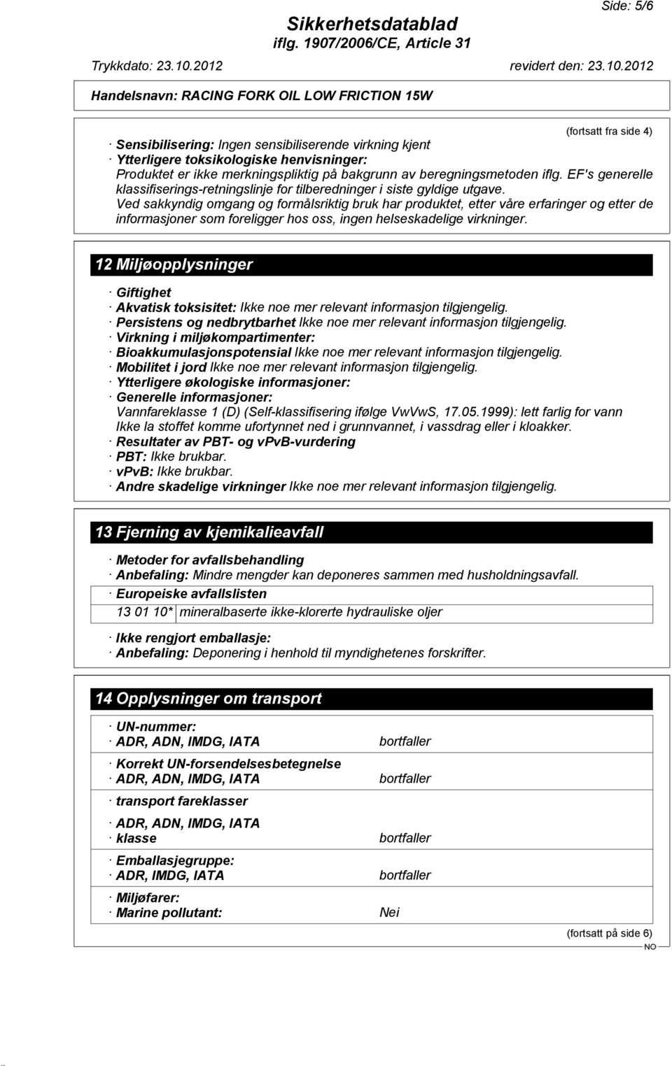 Ved sakkyndig omgang og formålsriktig bruk har produktet, etter våre erfaringer og etter de informasjoner som foreligger hos oss, ingen helseskadelige virkninger.