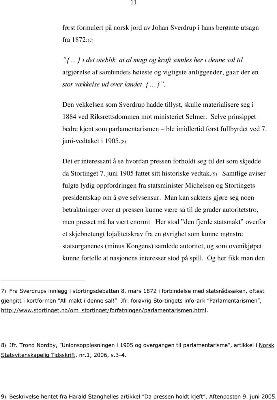 Selve prinsippet bedre kjent som parlamentarismen ble imidlertid først fullbyrdet ved 7. juni-vedtaket i 1905.