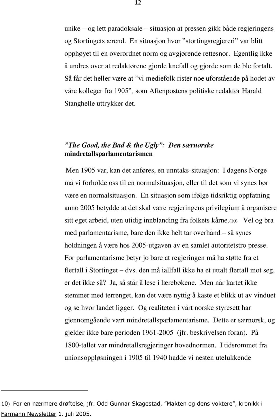 Så får det heller være at vi mediefolk rister noe uforstående på hodet av våre kolleger fra 1905, som Aftenpostens politiske redaktør Harald Stanghelle uttrykker det.