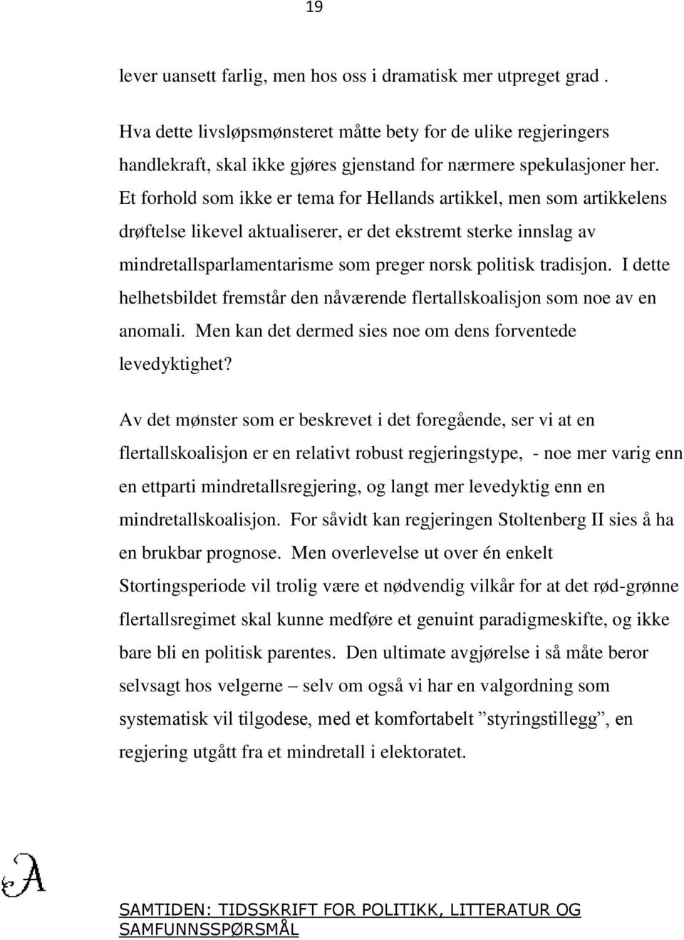 Et forhold som ikke er tema for Hellands artikkel, men som artikkelens drøftelse likevel aktualiserer, er det ekstremt sterke innslag av mindretallsparlamentarisme som preger norsk politisk tradisjon.
