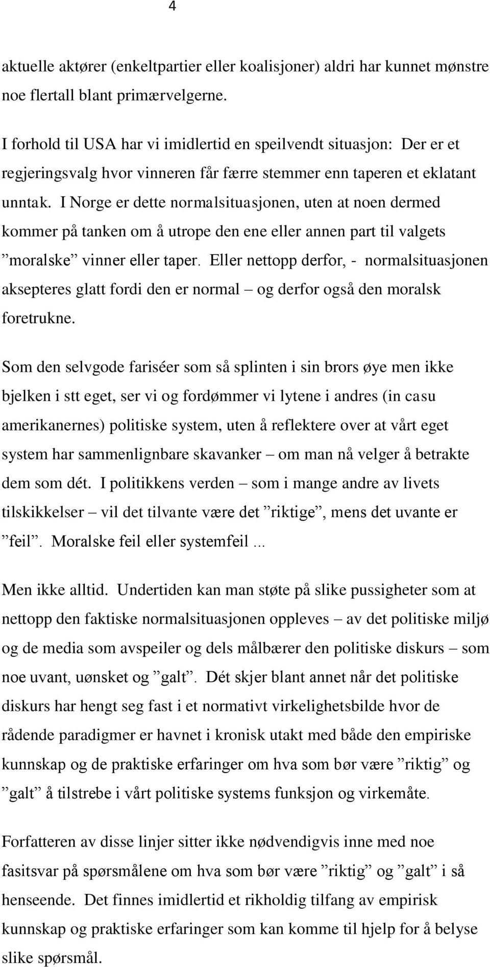 I Norge er dette normalsituasjonen, uten at noen dermed kommer på tanken om å utrope den ene eller annen part til valgets moralske vinner eller taper.