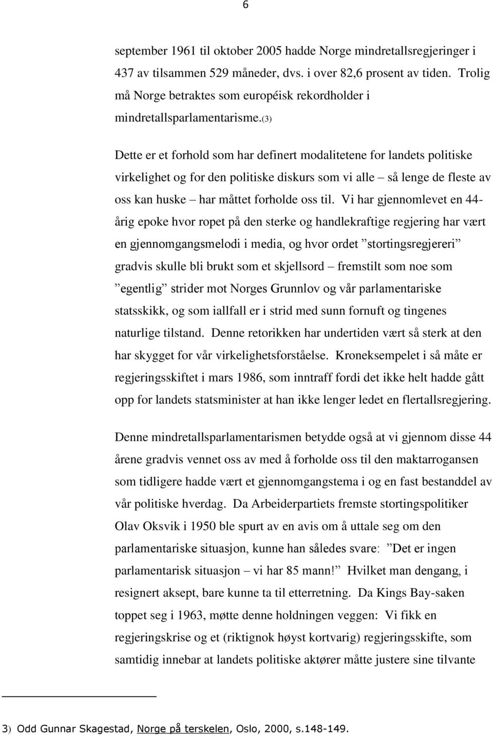 (3) Dette er et forhold som har definert modalitetene for landets politiske virkelighet og for den politiske diskurs som vi alle så lenge de fleste av oss kan huske har måttet forholde oss til.