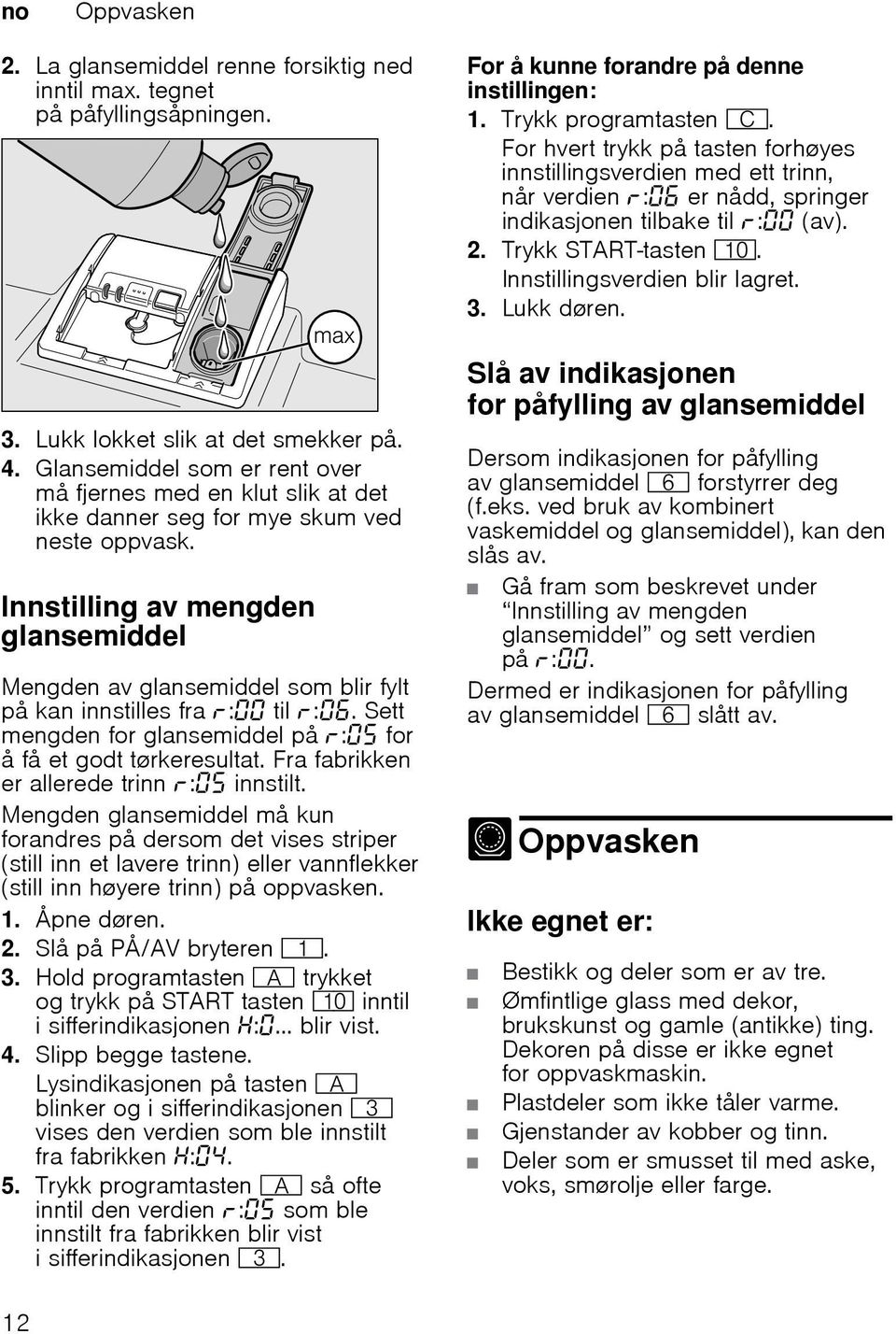 Innstilling av mengden glansemiddel Mengden av glansemiddel som blir fylt på kan innstilles fra : til :. Sett mengden for glansemiddel på : for å få et godt tørkeresultat.