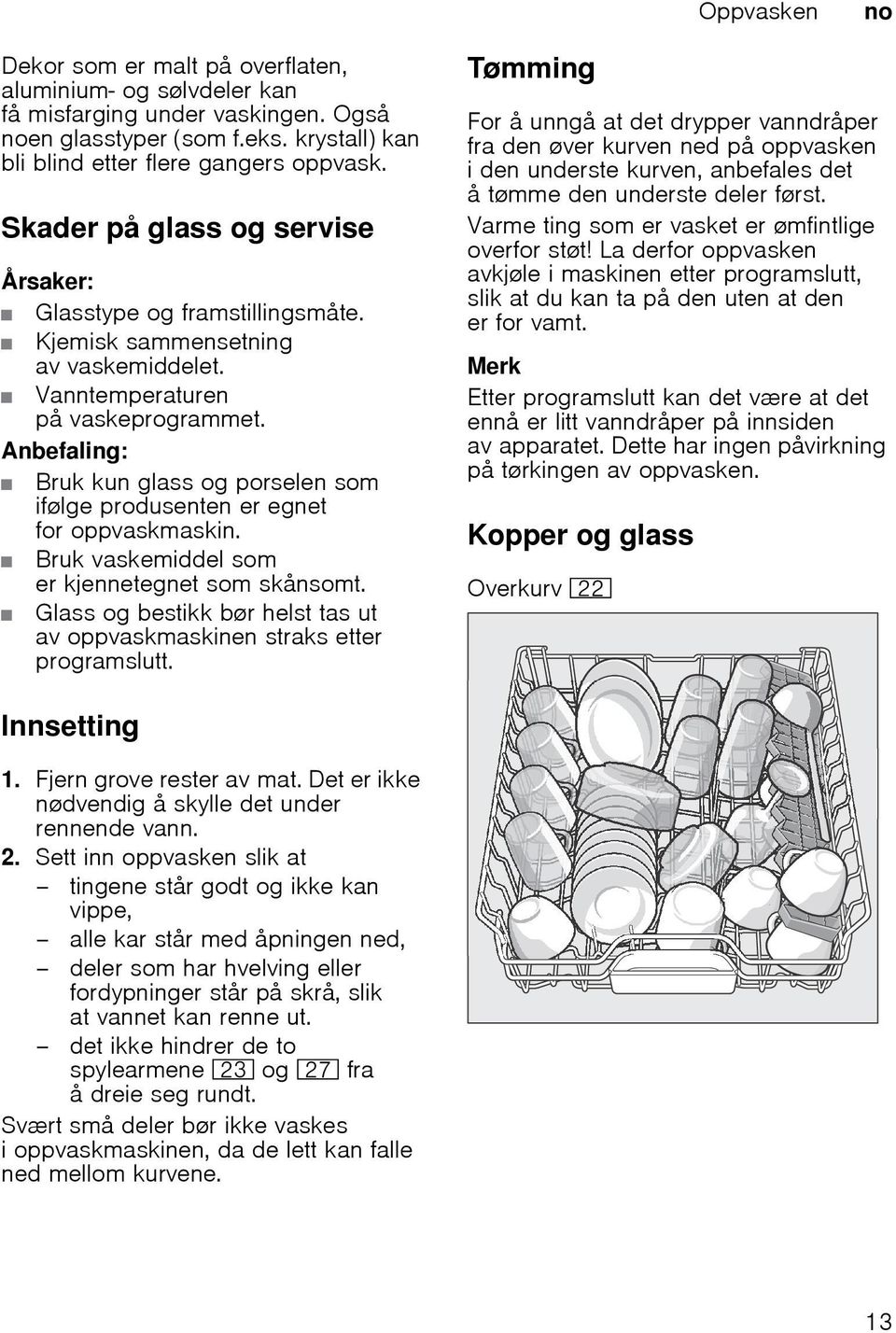 Anbefaling: Bruk kun glass og porselen som ifølge produsenten er egnet for oppvaskmaskin. Bruk vaskemiddel som er kjennetegnet som skånsomt.