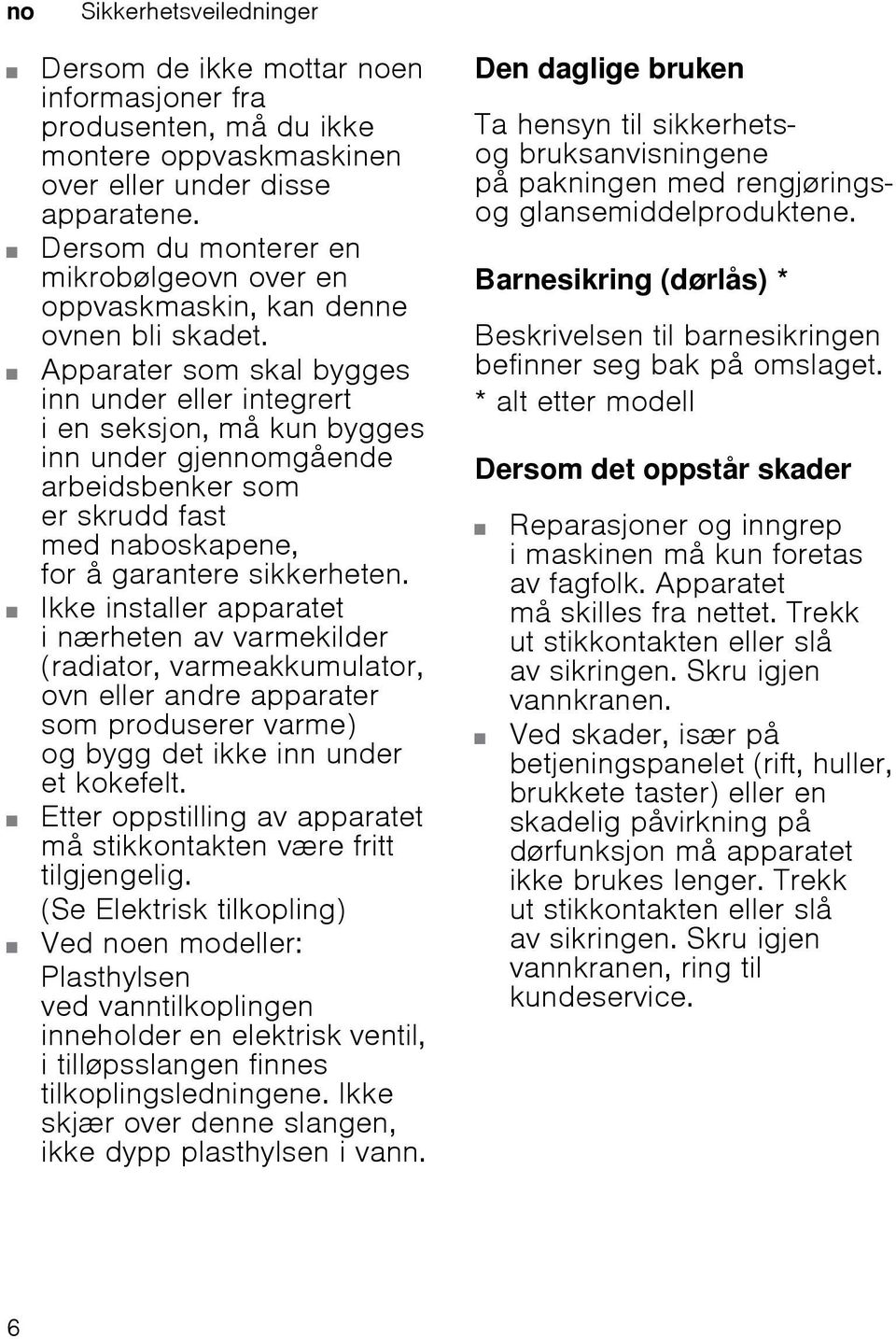 Apparater som skal bygges inn under eller integrert i en seksjon, må kun bygges inn under gjennomgående arbeidsbenker som er skrudd fast med naboskapene, for å garantere sikkerheten.