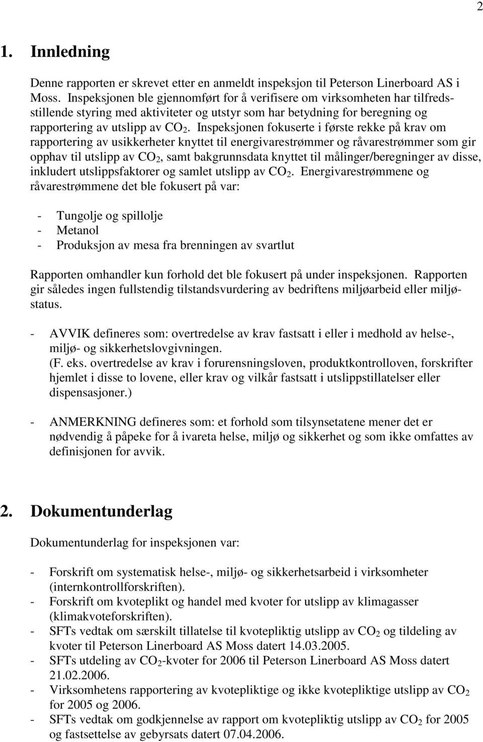 Inspeksjonen fokuserte i første rekke på krav om rapportering av usikkerheter knyttet til energivarestrømmer og råvarestrømmer som gir opphav til utslipp av CO 2, samt bakgrunnsdata knyttet til