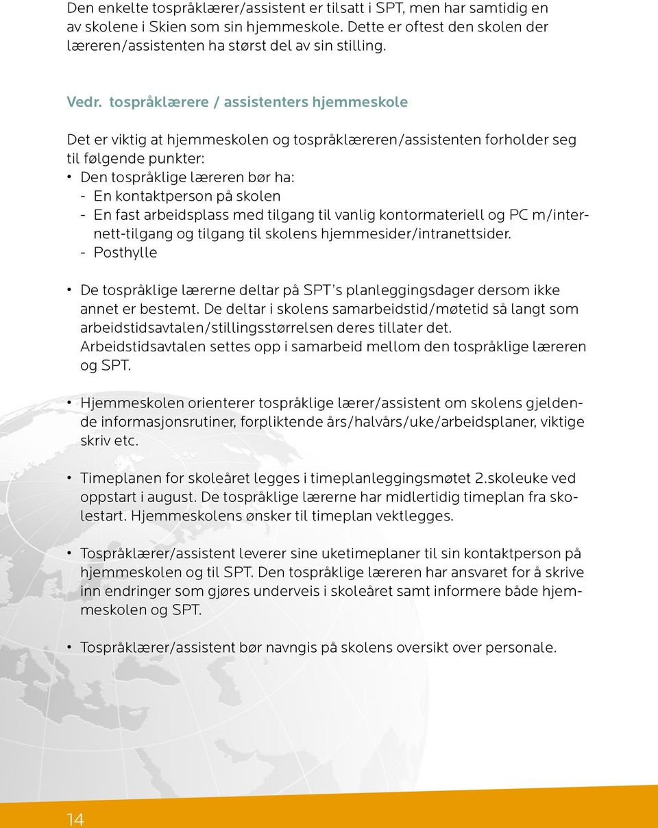 En fast arbeidsplass med tilgang til vanlig kontormateriell og PC m/internett-tilgang og tilgang til skolens hjemmesider/intranettsider.