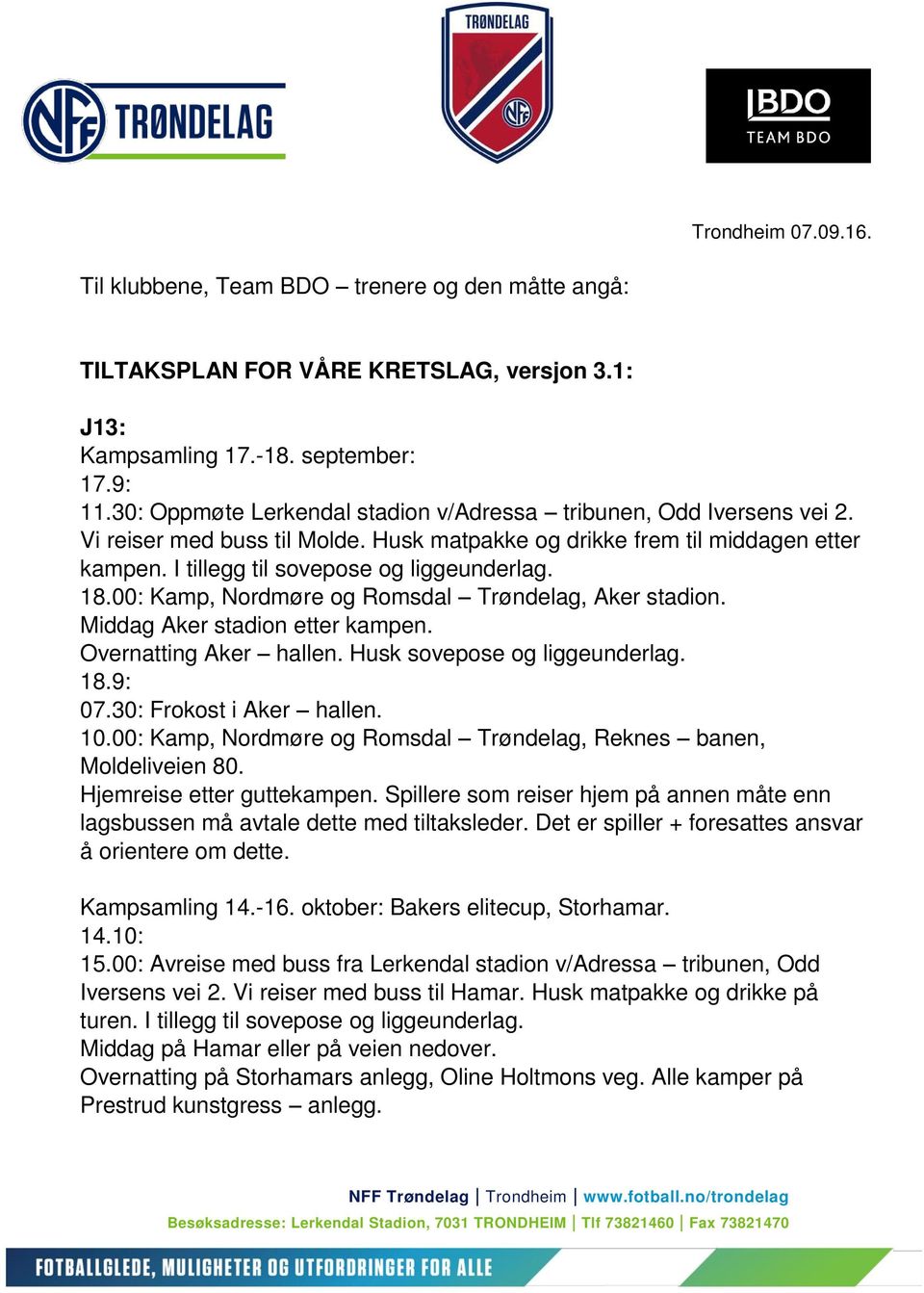 00: Kamp, Nordmøre og Romsdal Trøndelag, Aker stadion. Middag Aker stadion etter kampen. Overnatting Aker hallen. Husk sovepose og liggeunderlag. 18.9: 07.30: Frokost i Aker hallen. 10.