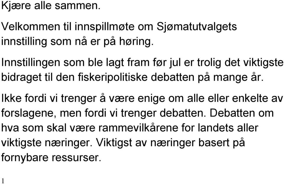 mange år. Ikke fordi vi trenger å være enige om alle eller enkelte av forslagene, men fordi vi trenger debatten.