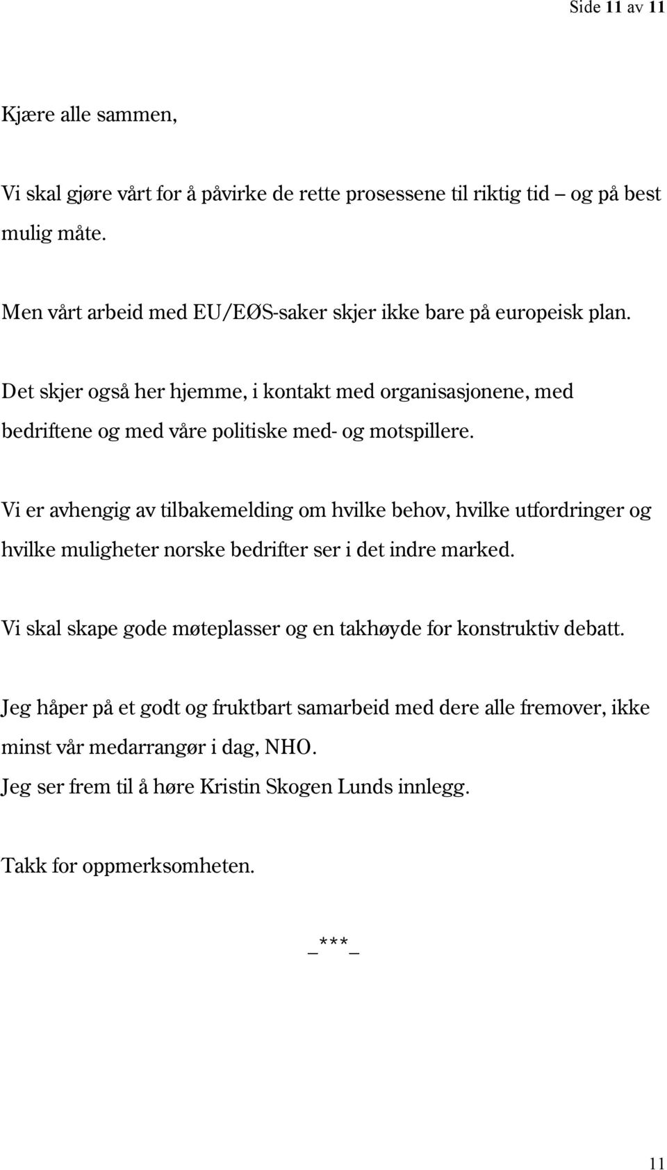 Det skjer også her hjemme, i kontakt med organisasjonene, med bedriftene og med våre politiske med- og motspillere.