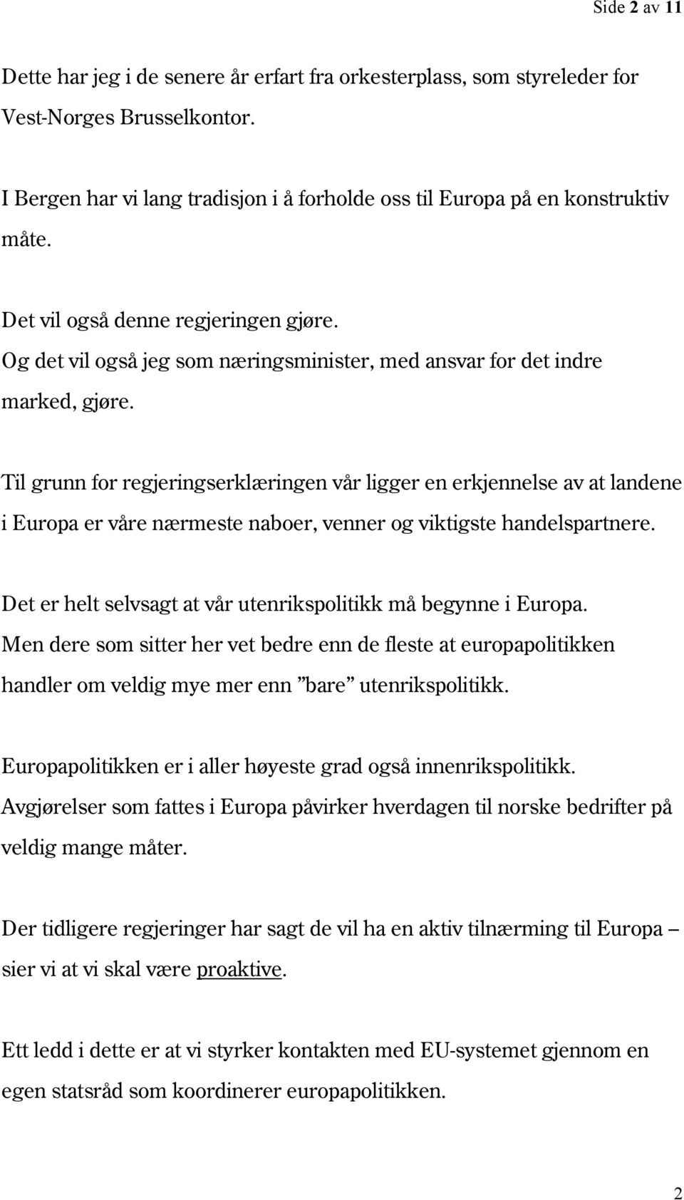 Til grunn for regjeringserklæringen vår ligger en erkjennelse av at landene i Europa er våre nærmeste naboer, venner og viktigste handelspartnere.