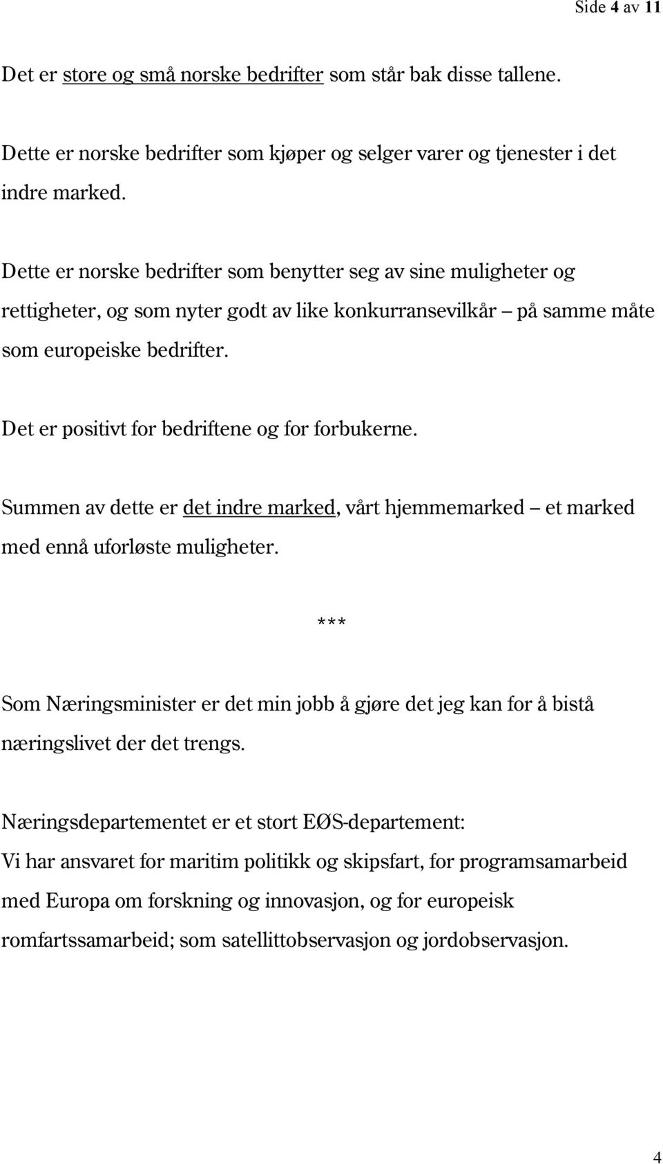 Det er positivt for bedriftene og for forbukerne. Summen av dette er det indre marked, vårt hjemmemarked et marked med ennå uforløste muligheter.