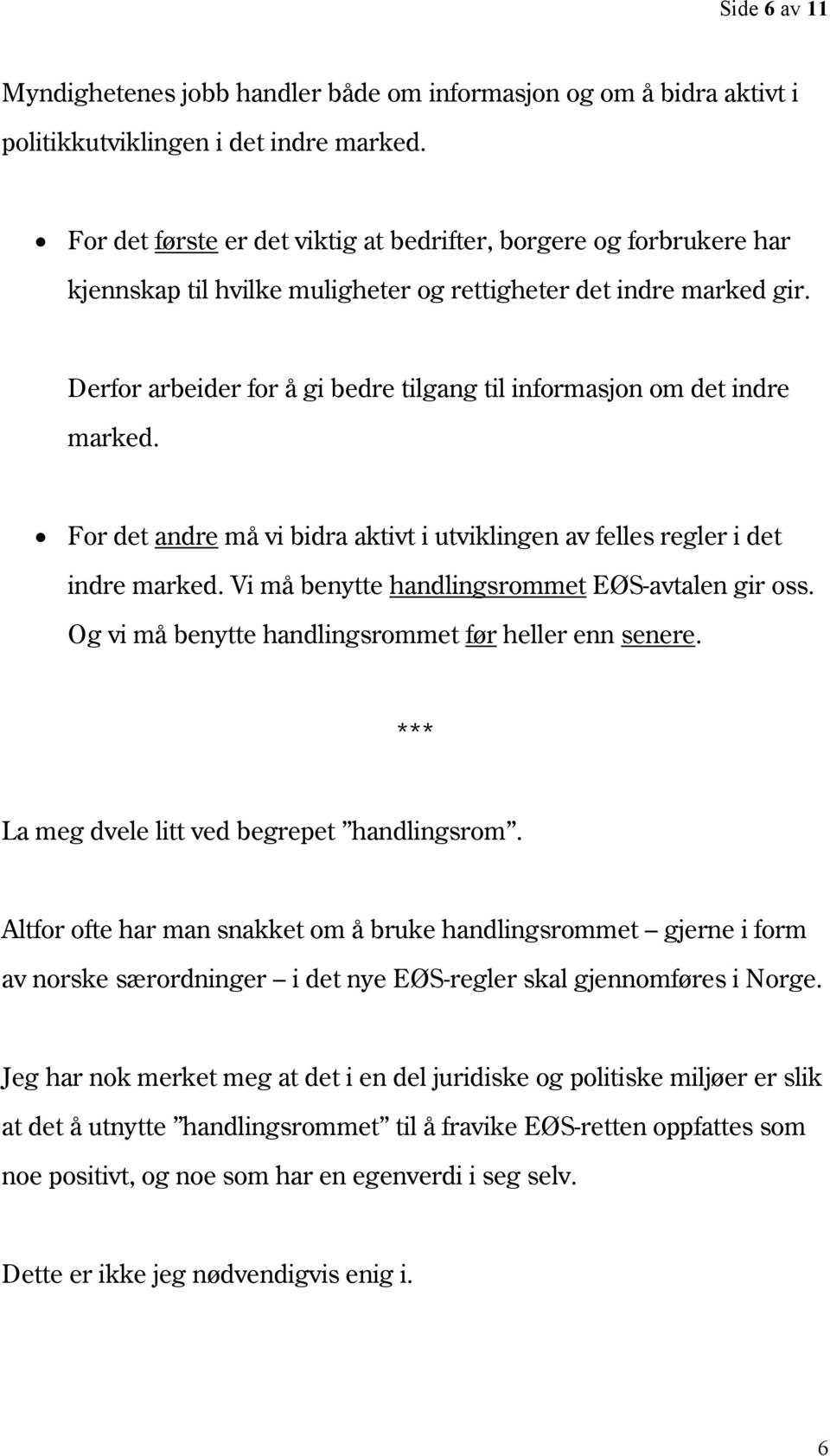 Derfor arbeider for å gi bedre tilgang til informasjon om det indre marked. For det andre må vi bidra aktivt i utviklingen av felles regler i det indre marked.