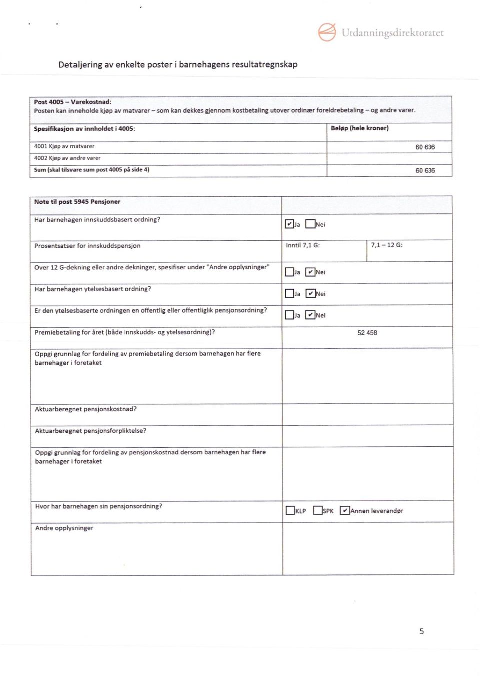 Spesilikasion av innholdet I 4005: Beløp (hele kroner) 4001 Kpap av matvarer 60 636 4002 Kjøp av andre varer Sum (skal tilsvare sum post 4005 på side 4) 60 636 Note tll post 5945 Pensjoner Har