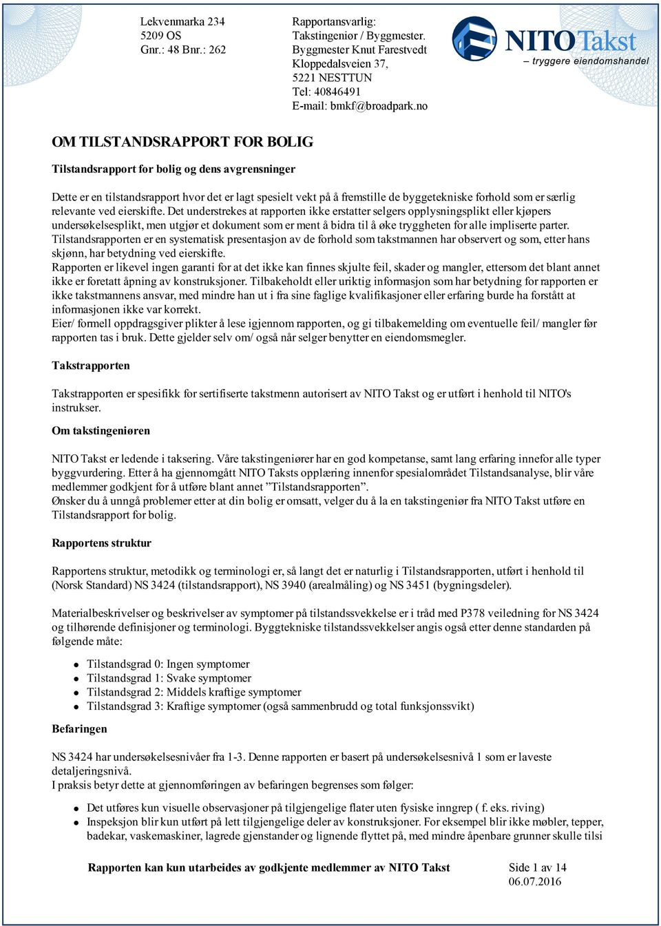 et dokument som er ment å bidra til å øke tryggheten for alle impliserte parter Tilstandsrapporten er en systematisk presentasjon av de forhold som takstmannen har observert og som, etter hans