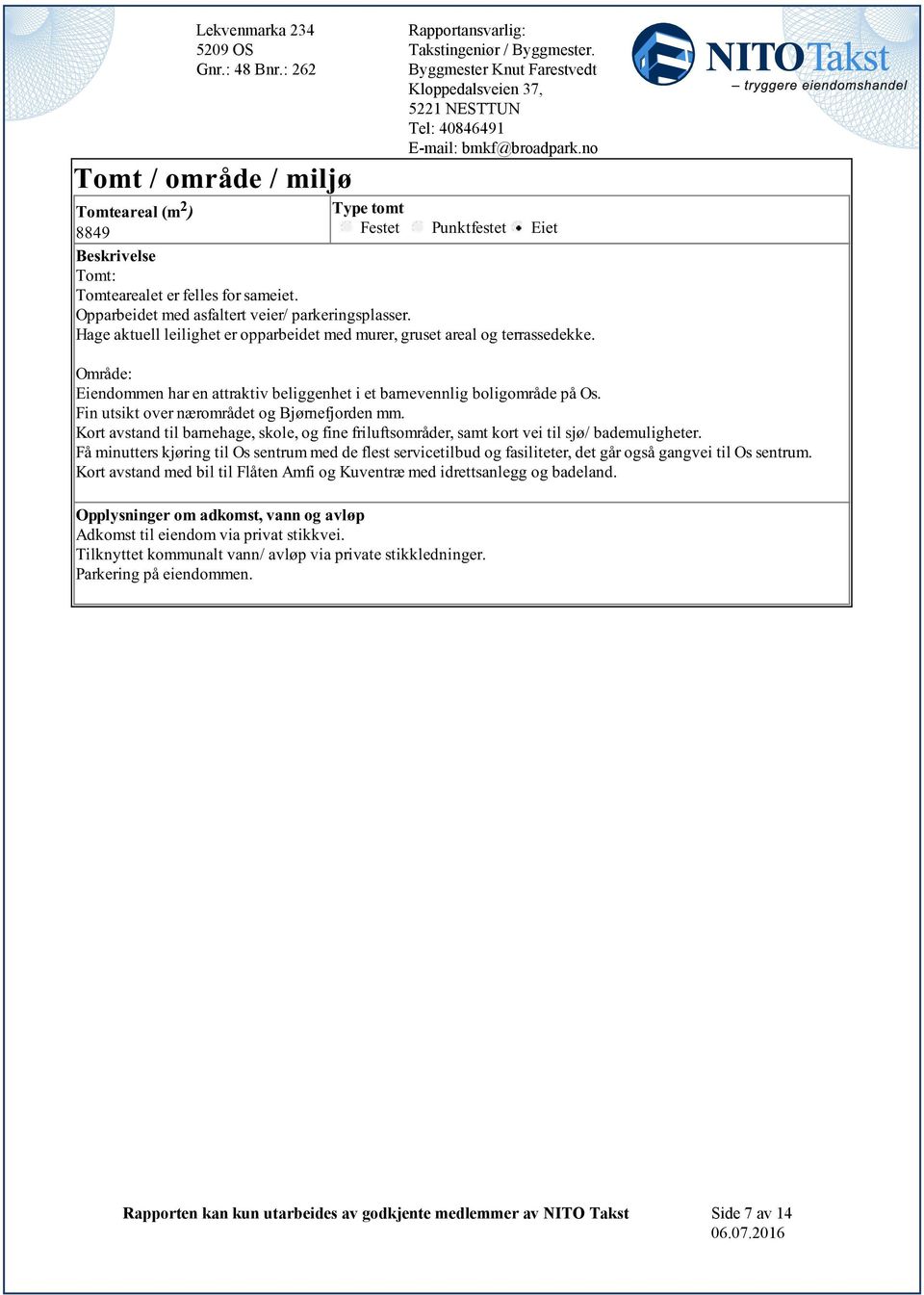 Bjørnefjorden mm Kort avstand til barnehage, skole, og fine friluftsområder, samt kort vei til sjø/ bademuligheter Få minutters kjøring til Os sentrum med de flest servicetilbud og fasiliteter, det