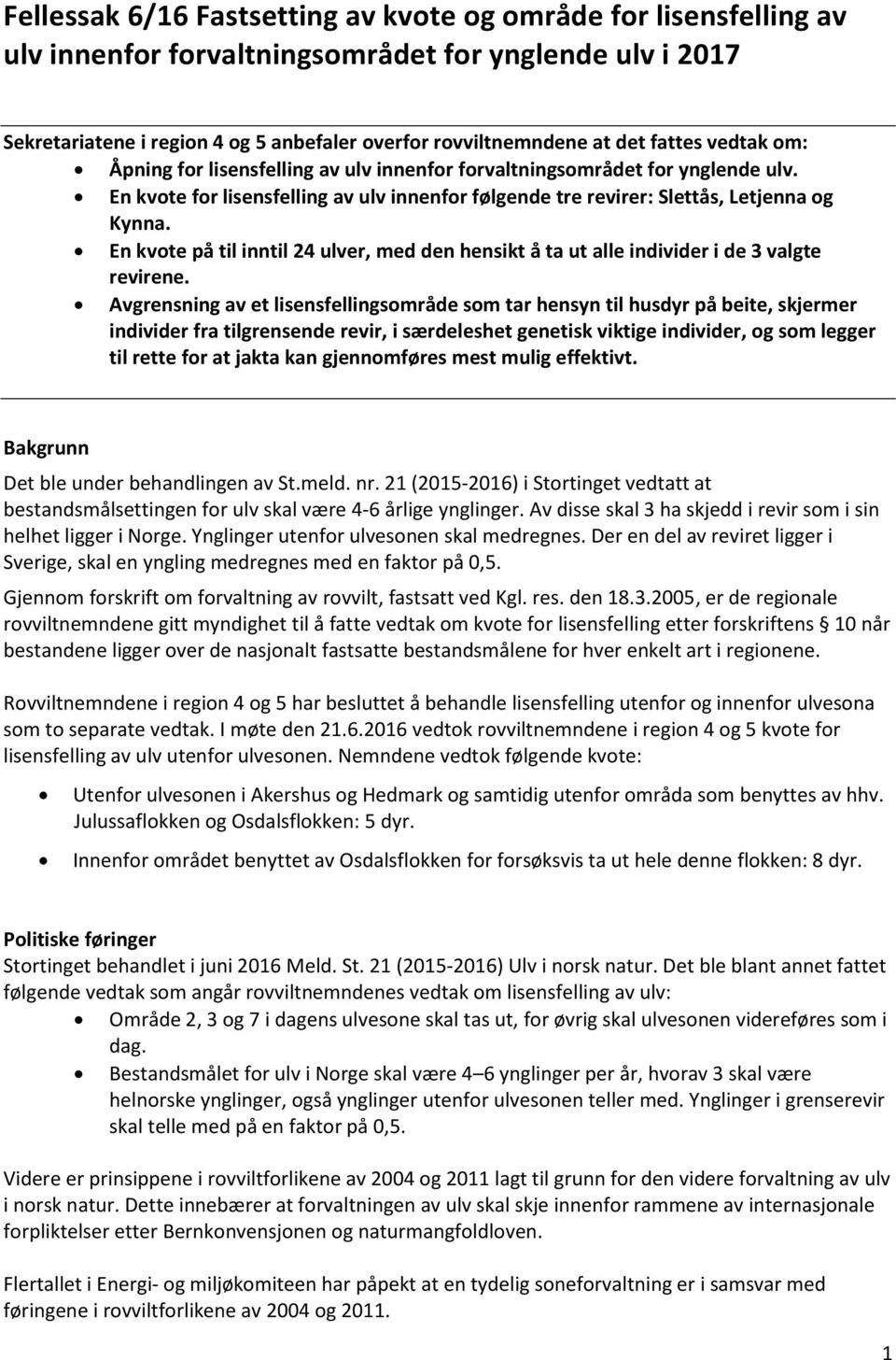 En kvote på til inntil 24 ulver, med den hensikt å ta ut alle individer i de 3 valgte revirene.