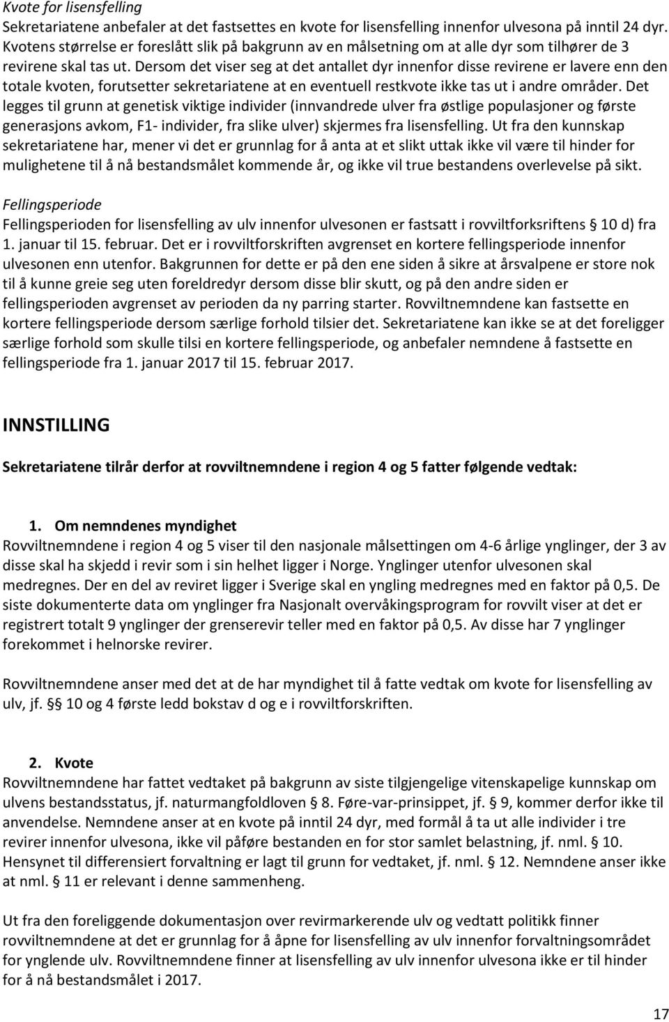 Dersom det viser seg at det antallet dyr innenfor disse revirene er lavere enn den totale kvoten, forutsetter sekretariatene at en eventuell restkvote ikke tas ut i andre områder.