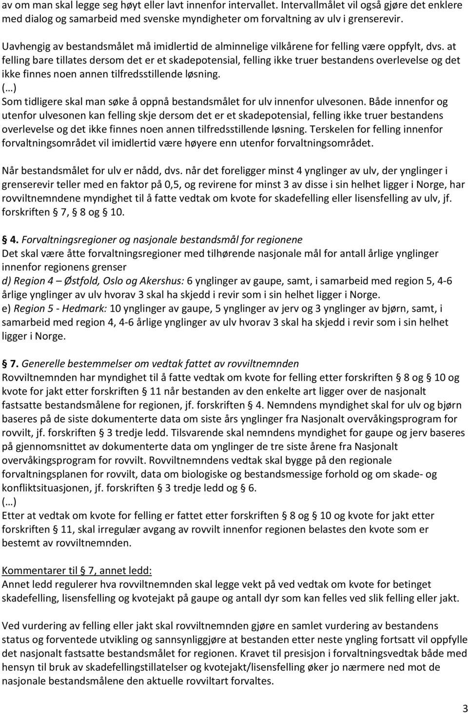 at felling bare tillates dersom det er et skadepotensial, felling ikke truer bestandens overlevelse og det ikke finnes noen annen tilfredsstillende løsning.