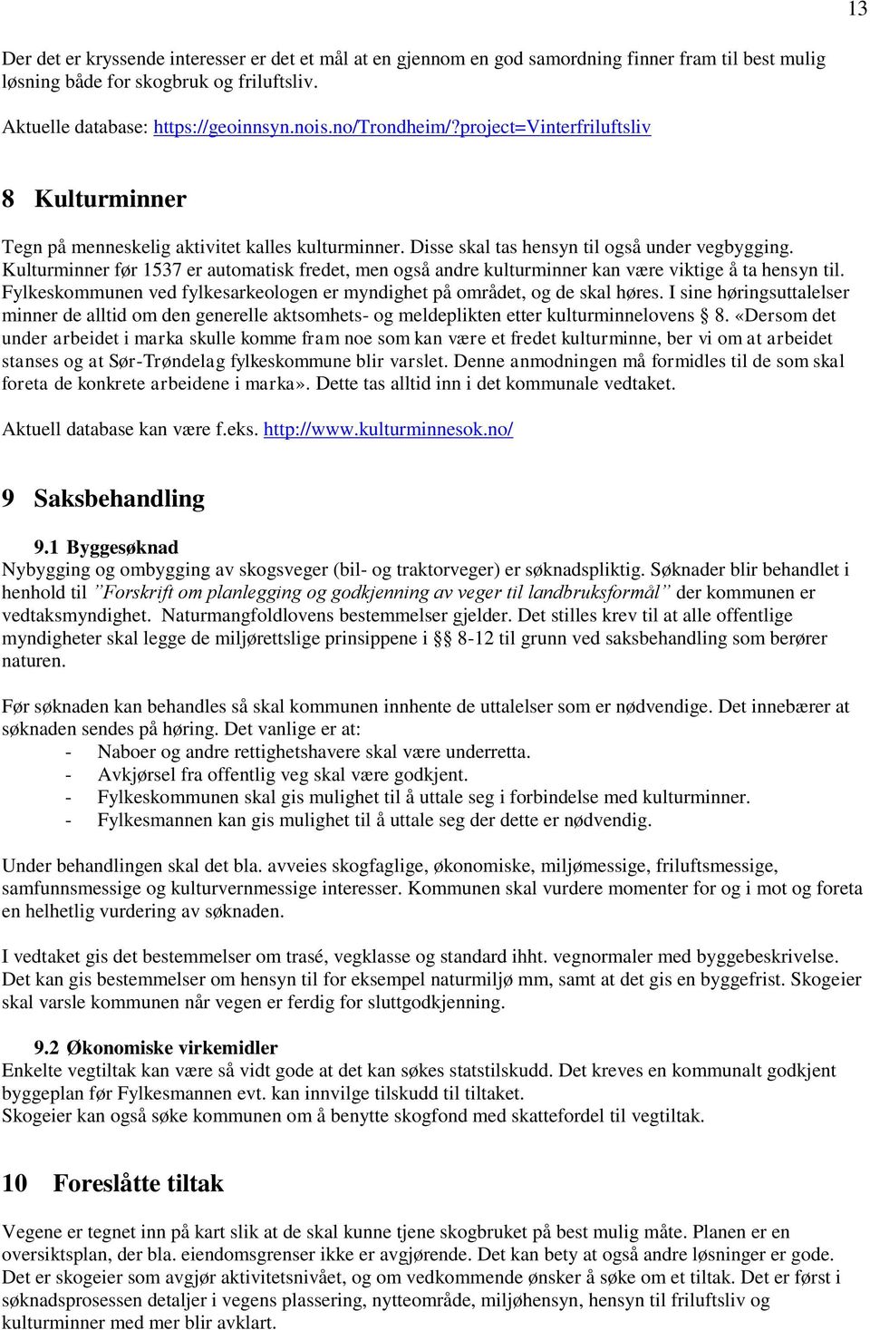 Kulturminner før 1537 er automatisk fredet, men også andre kulturminner kan være viktige å ta hensyn til. Fylkeskommunen ved fylkesarkeologen er myndighet på området, og de skal høres.