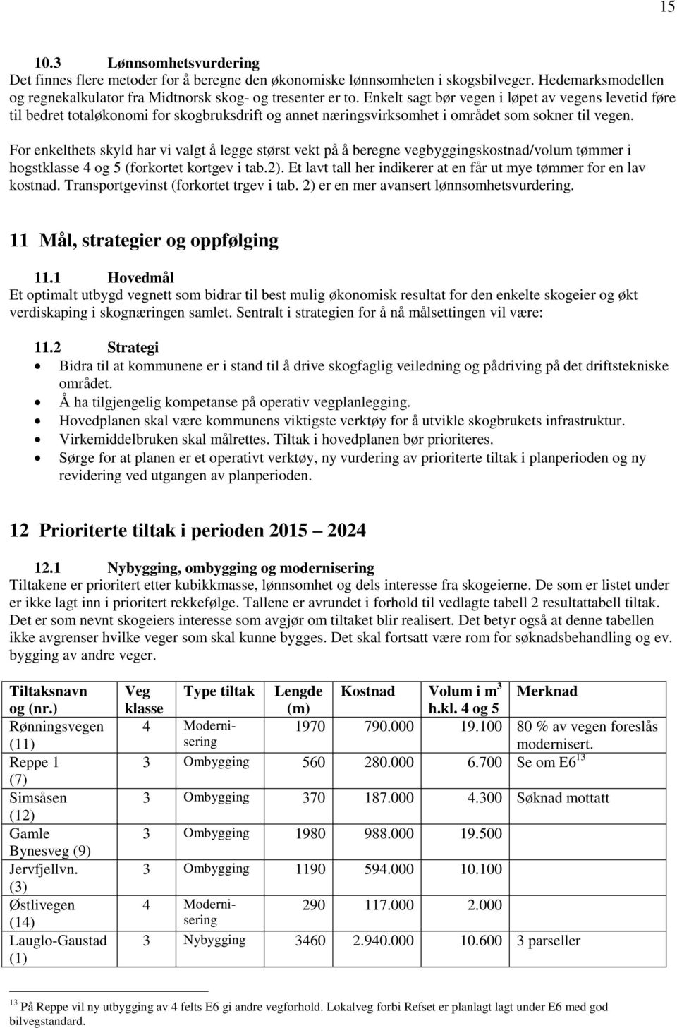 For enkelthets skyld har vi valgt å legge størst vekt på å beregne vegbyggingskostnad/volum tømmer i hogstklasse 4 og 5 (forkortet kortgev i tab.2).