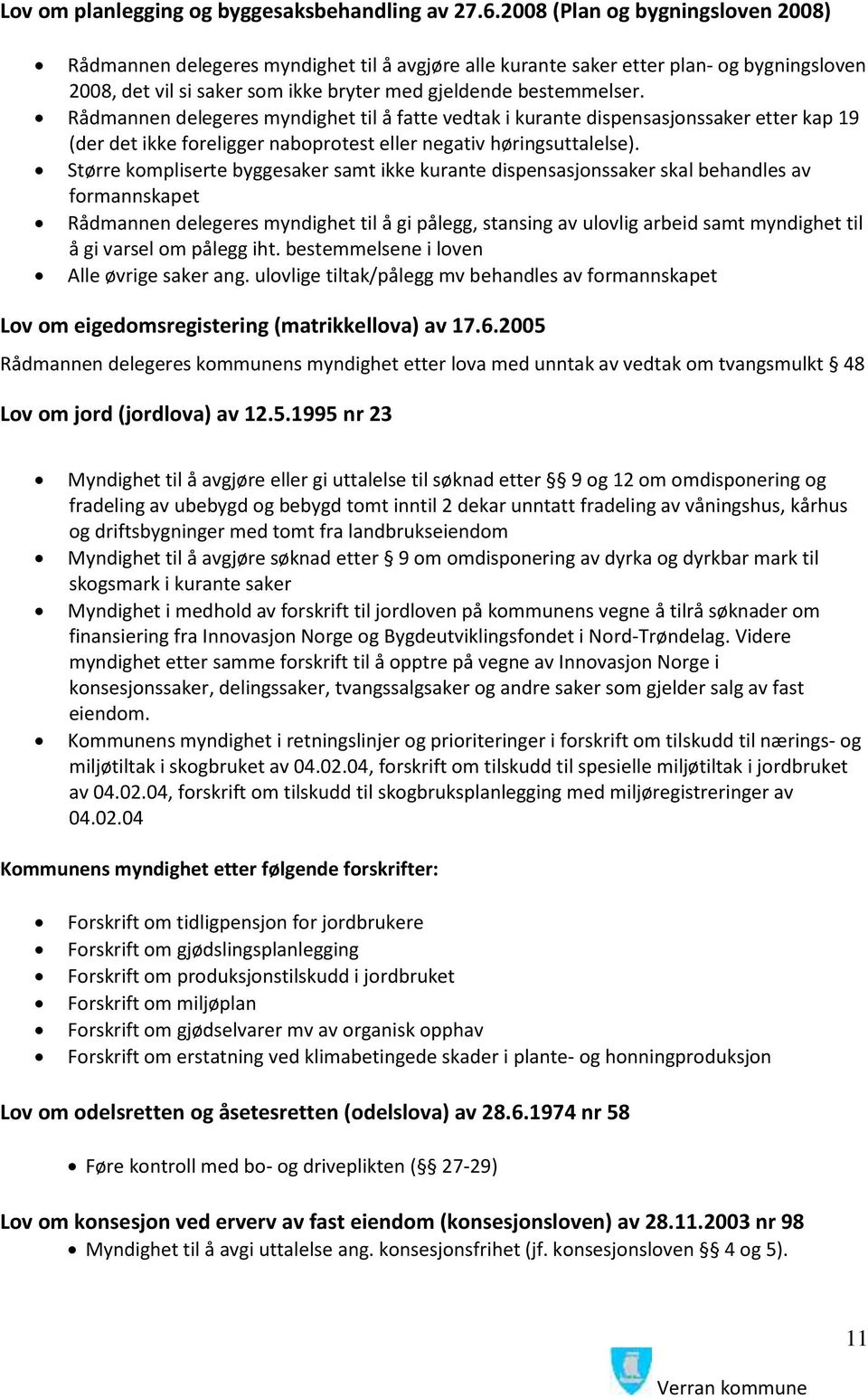 Rådmannen delegeres myndighet til å fatte vedtak i kurante dispensasjonssaker etter kap 19 (der det ikke foreligger naboprotest eller negativ høringsuttalelse).