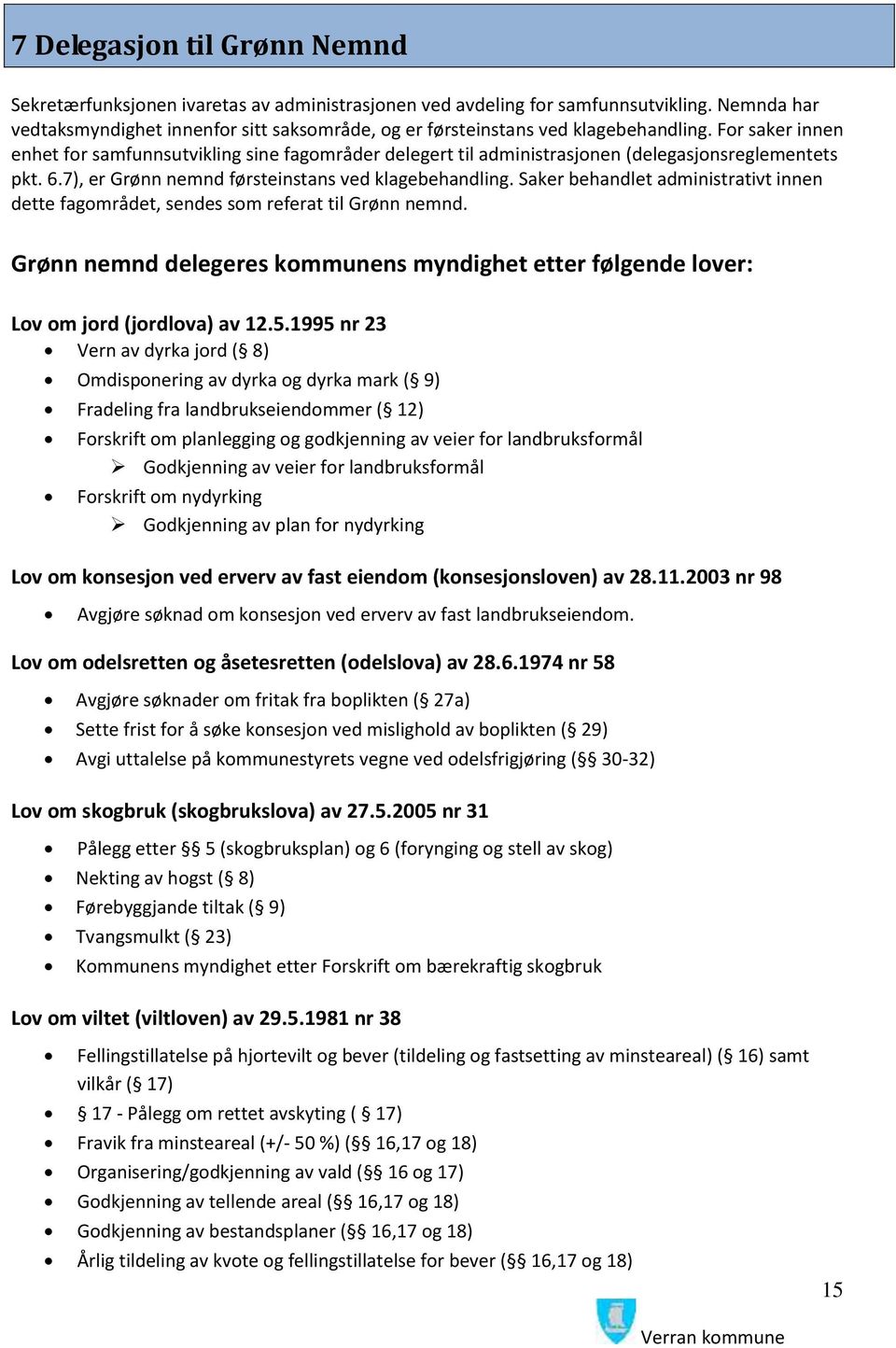 For saker innen enhet for samfunnsutvikling sine fagområder delegert til administrasjonen (delegasjonsreglementets pkt. 6.7), er Grønn nemnd førsteinstans ved klagebehandling.