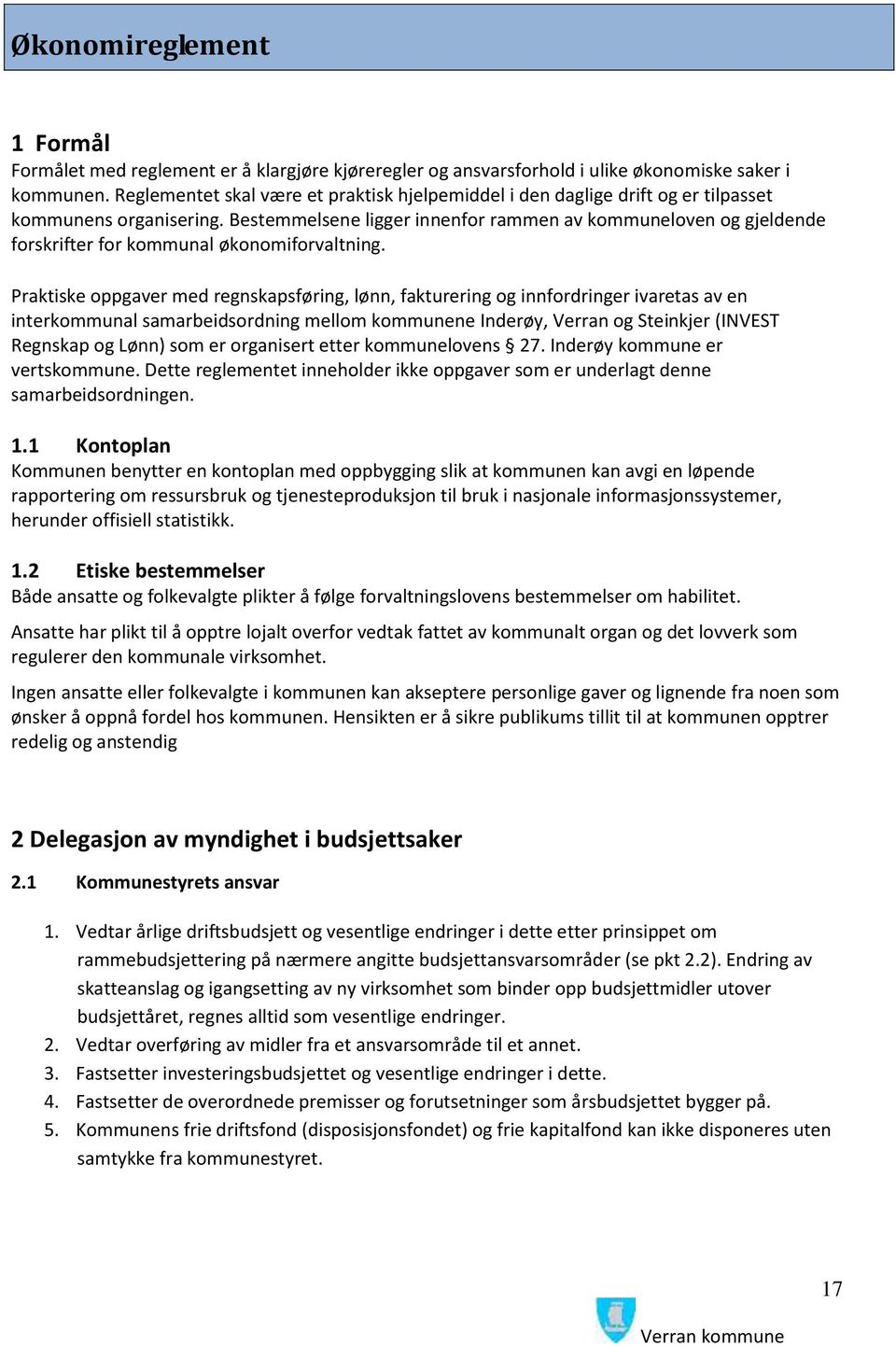 Bestemmelsene ligger innenfor rammen av kommuneloven og gjeldende forskrifter for kommunal økonomiforvaltning.