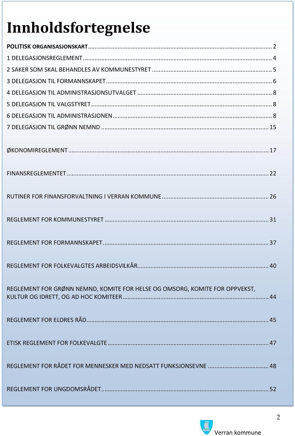 .. 22 RUTINER FOR FINANSFORVALTNING I VERRAN KOMMUNE... 26 REGLEMENT FOR KOMMUNESTYRET... 31 REGLEMENT FOR FORMANNSKAPET... 37 REGLEMENT FOR FOLKEVALGTES ARBEIDSVILKÅR.