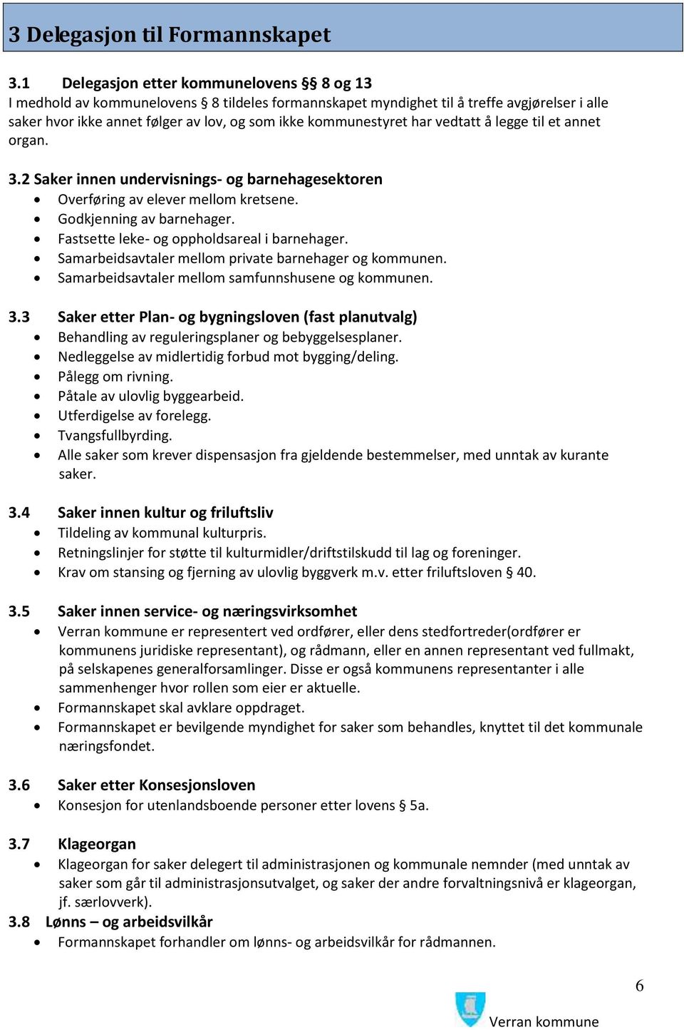 har vedtatt å legge til et annet organ. 3.2 Saker innen undervisnings- og barnehagesektoren Overføring av elever mellom kretsene. Godkjenning av barnehager.