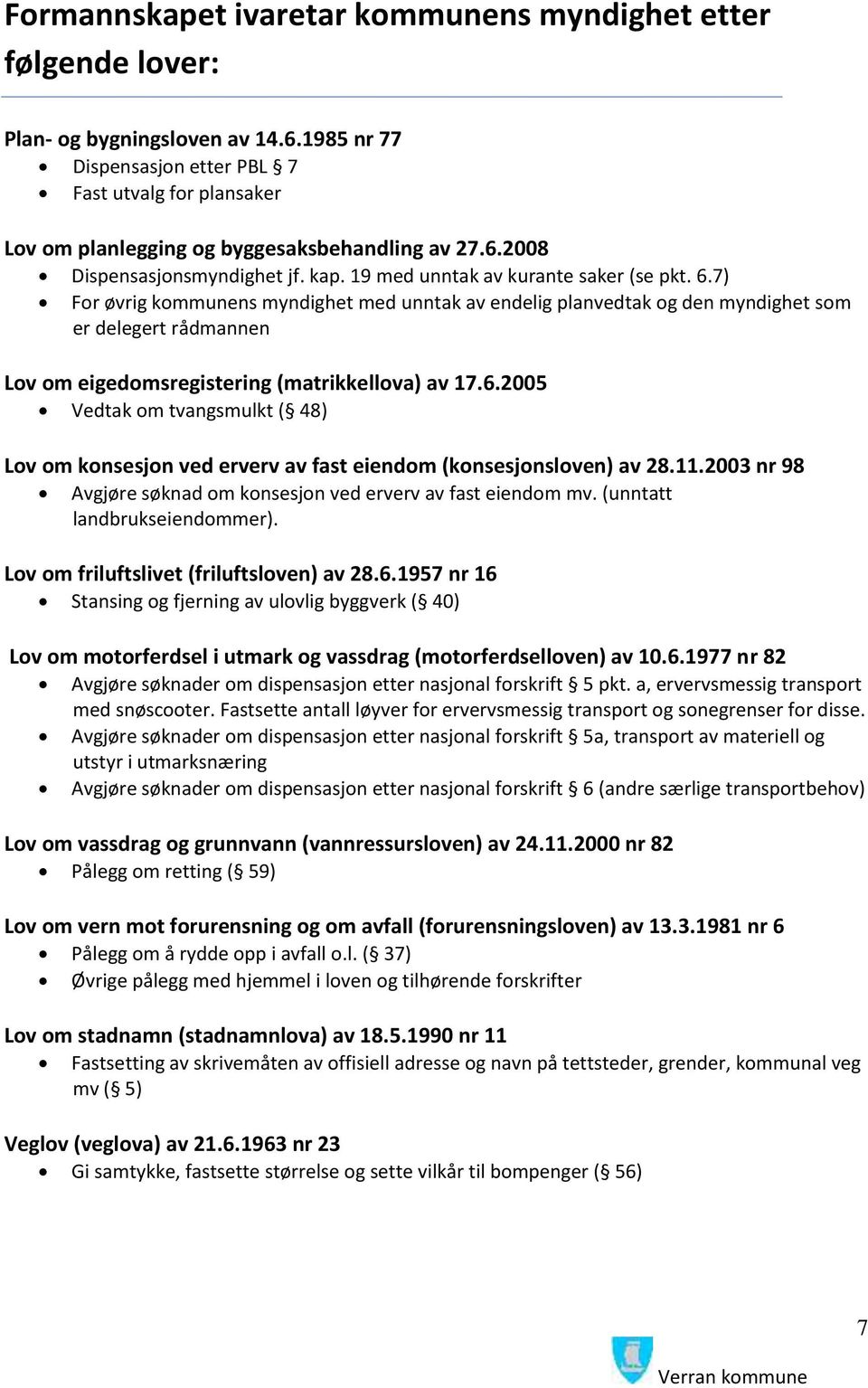 7) For øvrig kommunens myndighet med unntak av endelig planvedtak og den myndighet som er delegert rådmannen Lov om eigedomsregistering (matrikkellova) av 17.6.