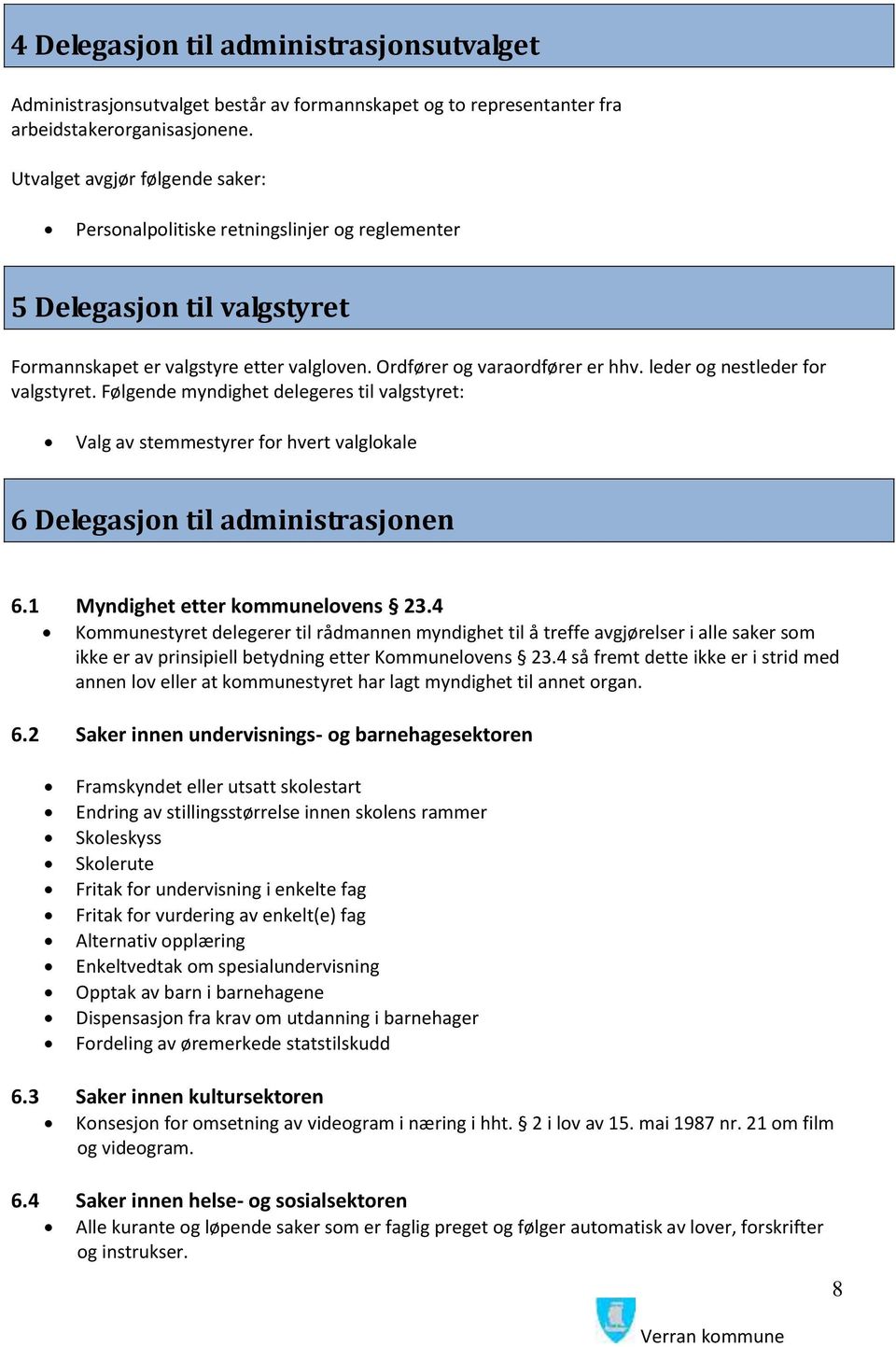 leder og nestleder for valgstyret. Følgende myndighet delegeres til valgstyret: Valg av stemmestyrer for hvert valglokale 6 Delegasjon til administrasjonen 6.1 Myndighet etter kommunelovens 23.