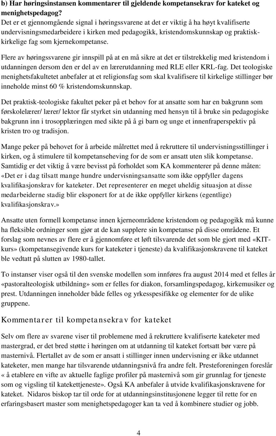 kjernekompetanse. Flere av høringssvarene gir innspill på at en må sikre at det er tilstrekkelig med kristendom i utdanningen dersom den er del av en lærerutdanning med RLE eller KRL-fag.