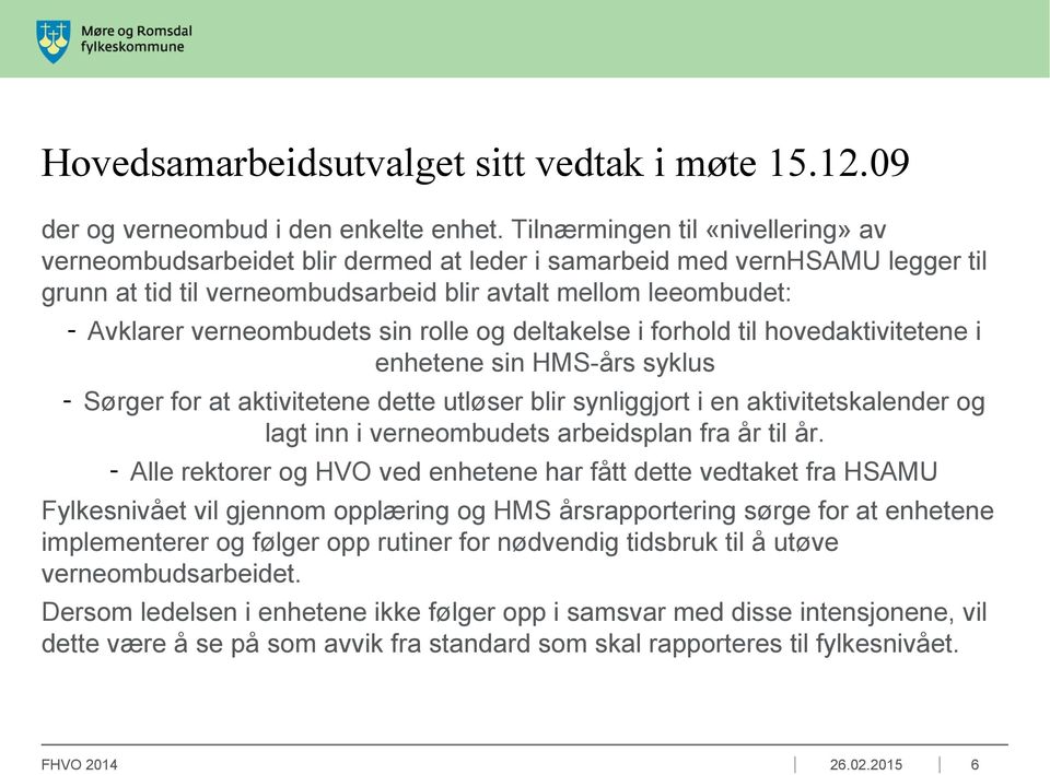 verneombudets sin rolle og deltakelse i forhold til hovedaktivitetene i enhetene sin HMS-års syklus - Sørger for at aktivitetene dette utløser blir synliggjort i en aktivitetskalender og lagt inn i