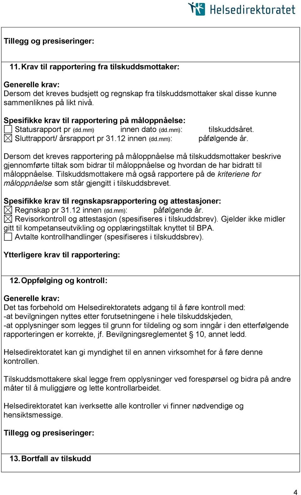 Dersom det kreves rapportering på måloppnåelse må tilskuddsmottaker beskrive gjennomførte tiltak som bidrar til måloppnåelse og hvordan de har bidratt til måloppnåelse.