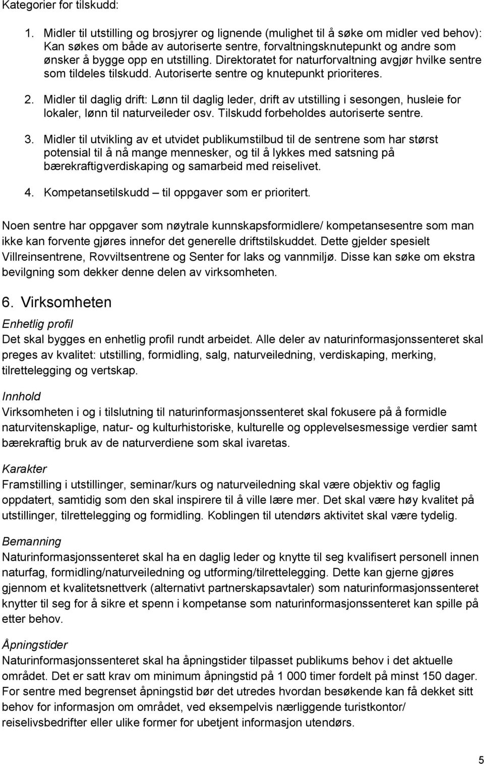 Direktoratet for naturforvaltning avgjør hvilke sentre som tildeles tilskudd. Autoriserte sentre og knutepunkt prioriteres. 2.