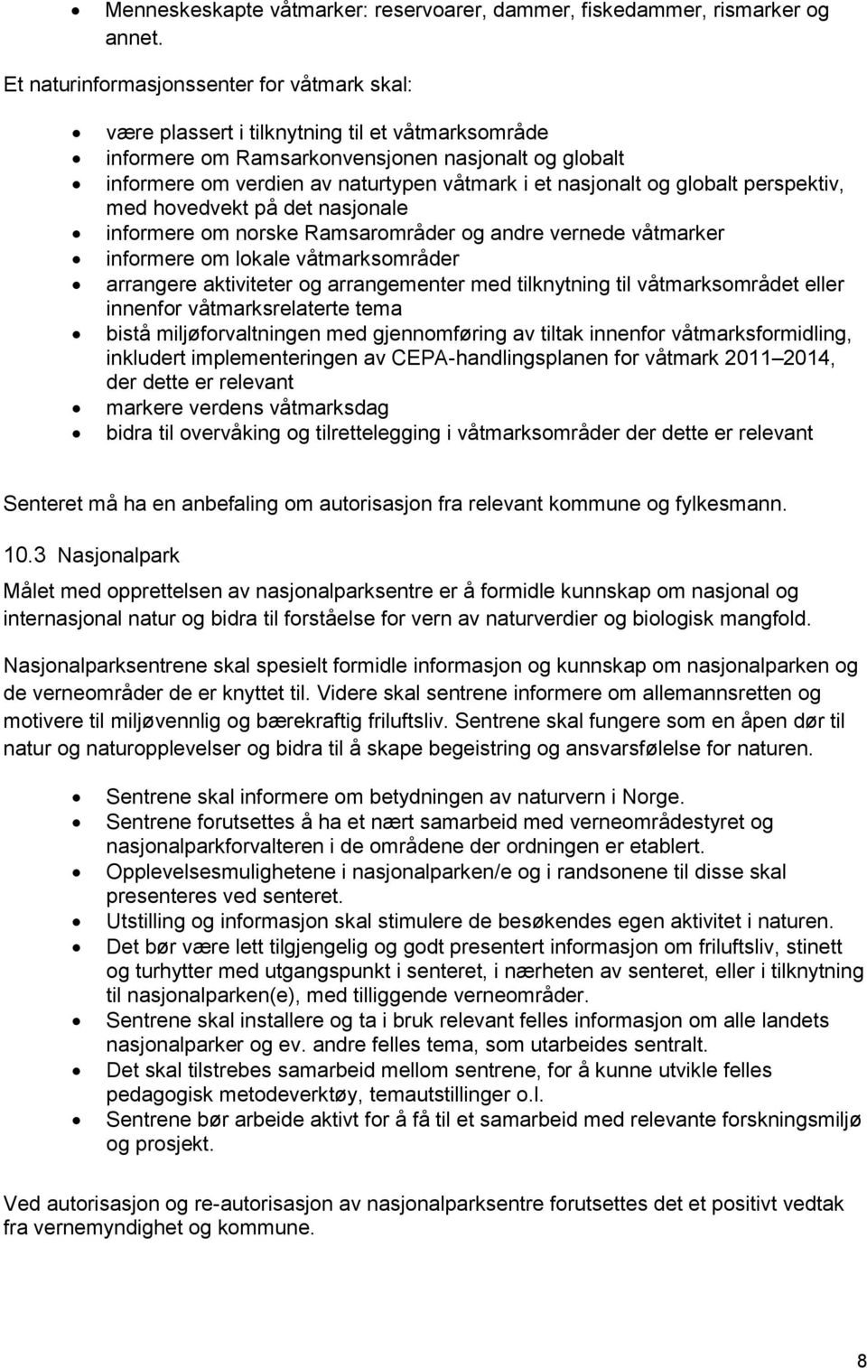 nasjonalt og globalt perspektiv, med hovedvekt på det nasjonale informere om norske Ramsarområder og andre vernede våtmarker informere om lokale våtmarksområder arrangere aktiviteter og arrangementer