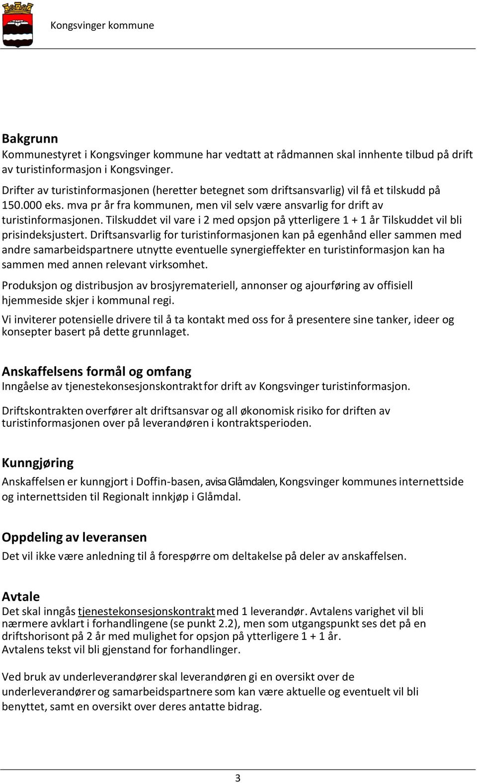 Tilskuddet vil vare i 2 med opsjon på ytterligere 1 + 1 år Tilskuddet vil bli prisindeksjustert.