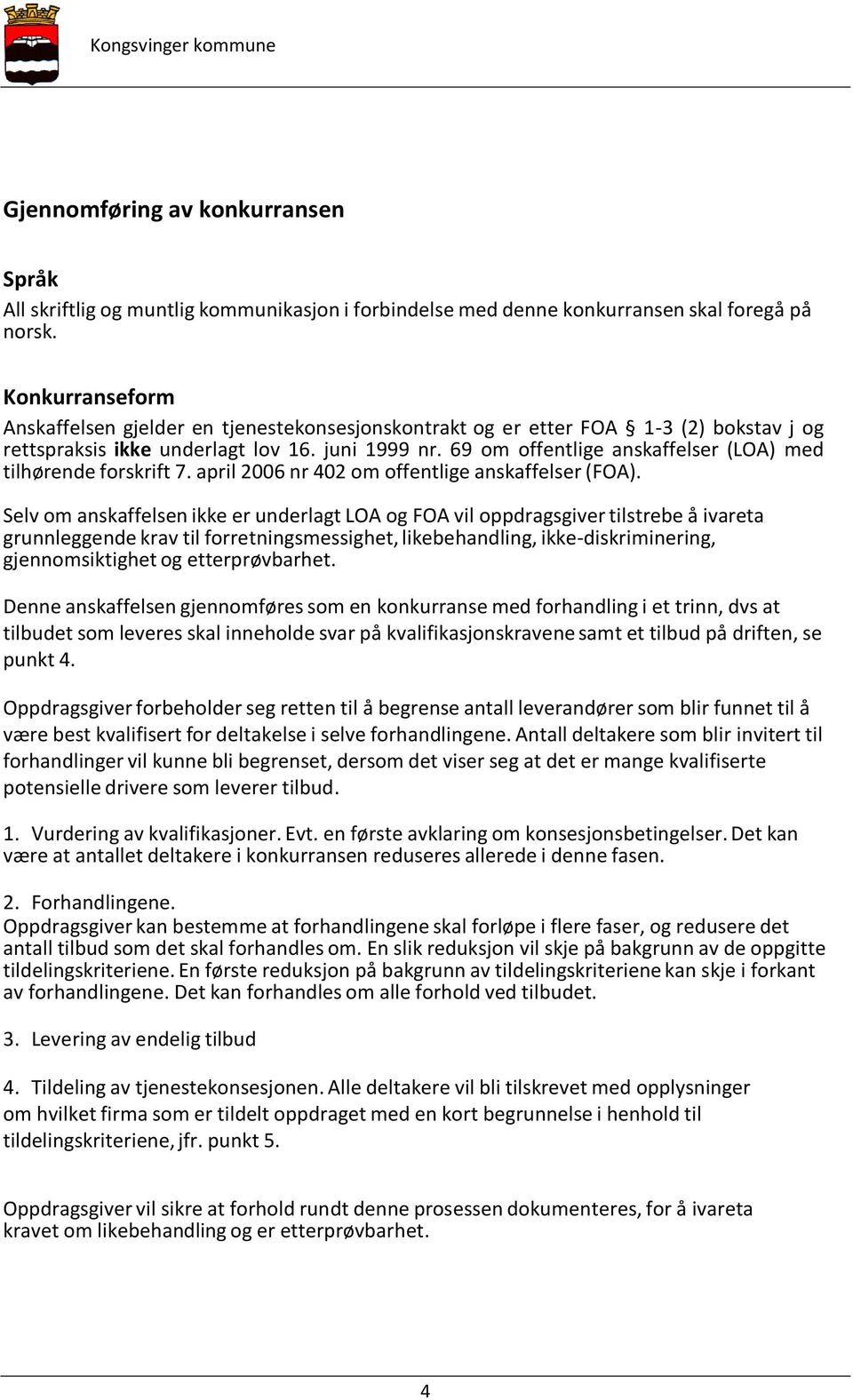 69 om offentlige anskaffelser (LOA) med tilhørende forskrift 7. april 2006 nr 402 om offentlige anskaffelser (FOA).