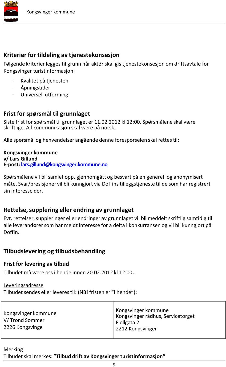 All kommunikasjon skal være på norsk. Alle spørsmål og henvendelser angående denne forespørselen skal rettes til: Kongsvinger kommune 