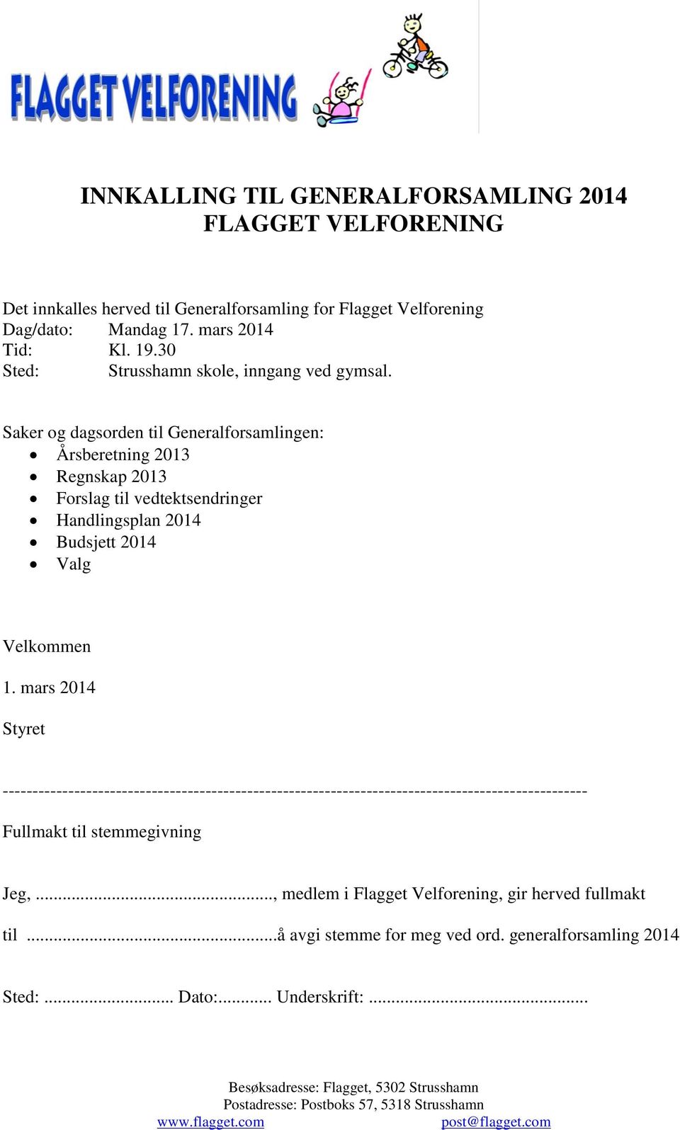 Saker og dagsorden til Generalforsamlingen: Årsberetning 2013 Regnskap 2013 Forslag til vedtektsendringer Handlingsplan 2014 Budsjett 2014 Valg Velkommen 1.