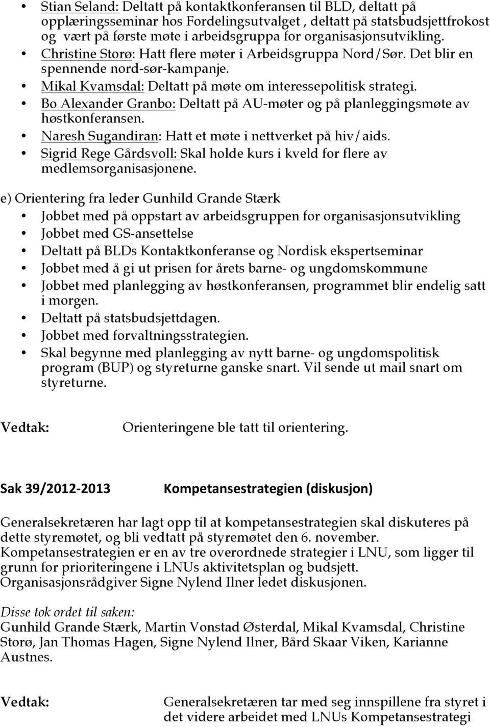 Bo Alexander Granbo: Deltatt på AU-møter og på planleggingsmøte av høstkonferansen. Naresh Sugandiran: Hatt et møte i nettverket på hiv/aids.