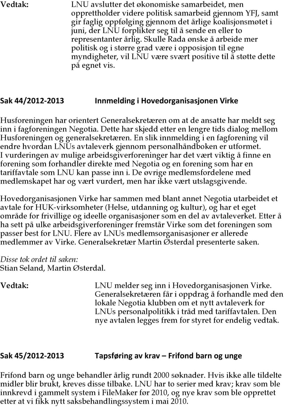 Sak 44/2012-2013 Innmelding i Hovedorganisasjonen Virke Husforeningen har orientert Generalsekretæren om at de ansatte har meldt seg inn i fagforeningen Negotia.