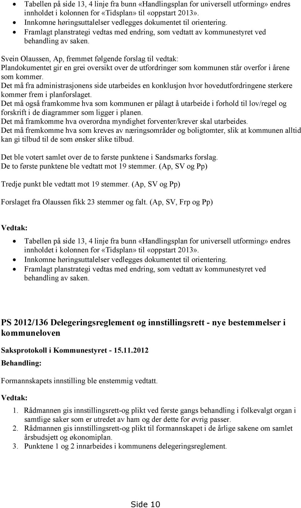 Svein Olaussen, Ap, fremmet følgende forslag til vedtak: Plandokumentet gir en grei oversikt over de utfordringer som kommunen står overfor i årene som kommer.