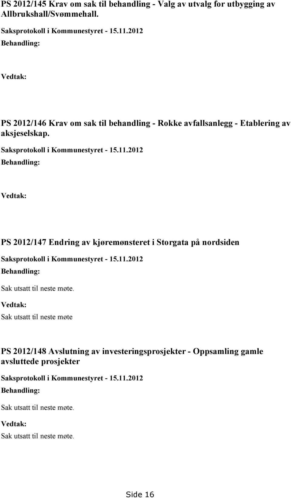 2012 Behandling: Vedtak: PS 2012/147 Endring av kjøremønsteret i Storgata på nordsiden Saksprotokoll i Kommunestyret - 15.11.2012 Behandling: Sak utsatt til neste møte.