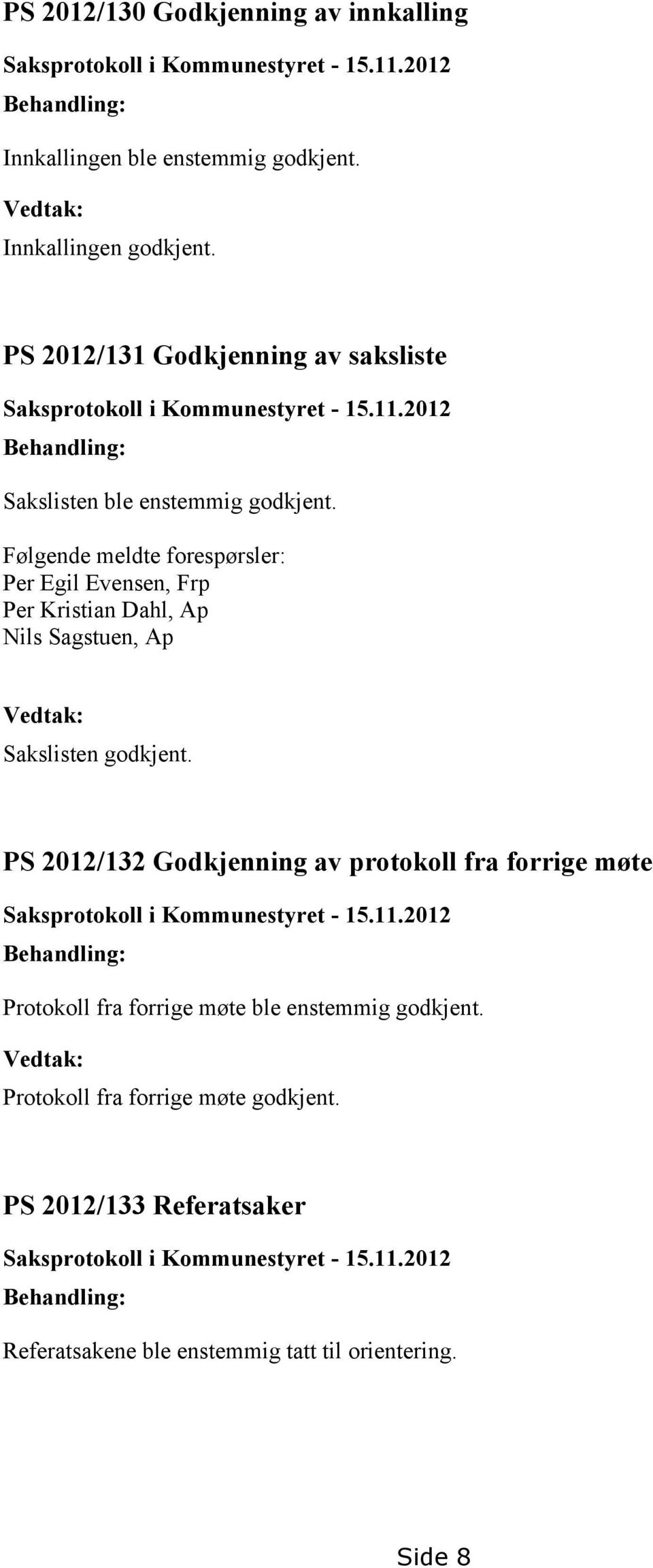 Følgende meldte forespørsler: Per Egil Evensen, Frp Per Kristian Dahl, Ap Nils Sagstuen, Ap Vedtak: Sakslisten godkjent.