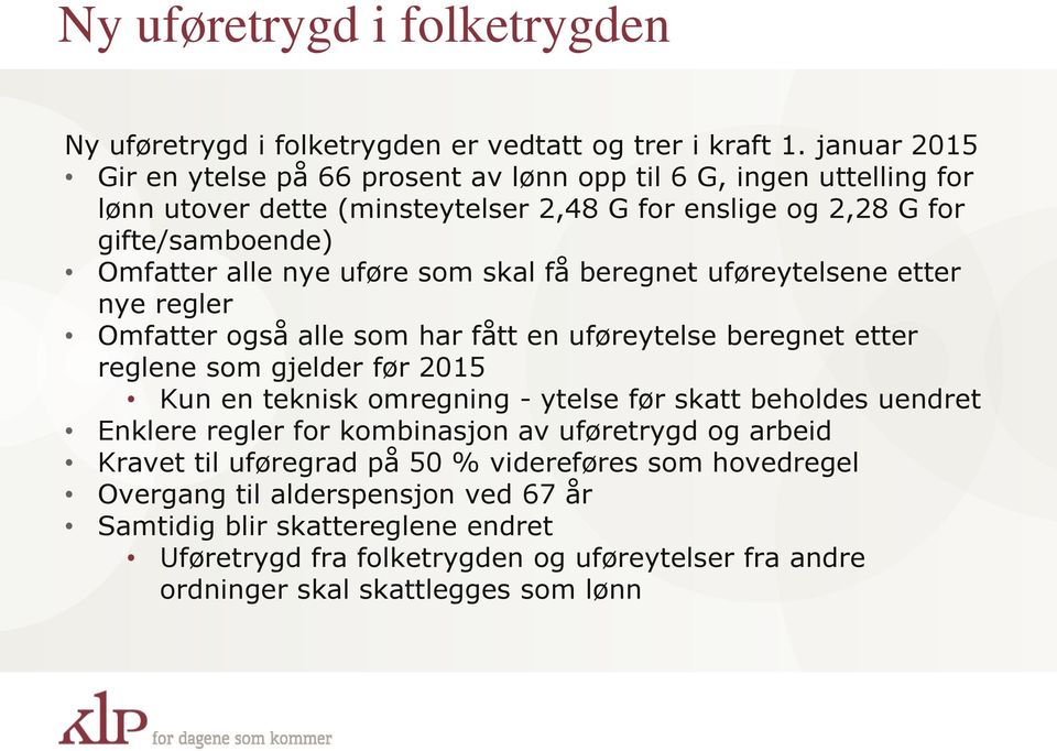 som skal få beregnet uføreytelsene etter nye regler Omfatter også alle som har fått en uføreytelse beregnet etter reglene som gjelder før 2015 Kun en teknisk omregning - ytelse før skatt