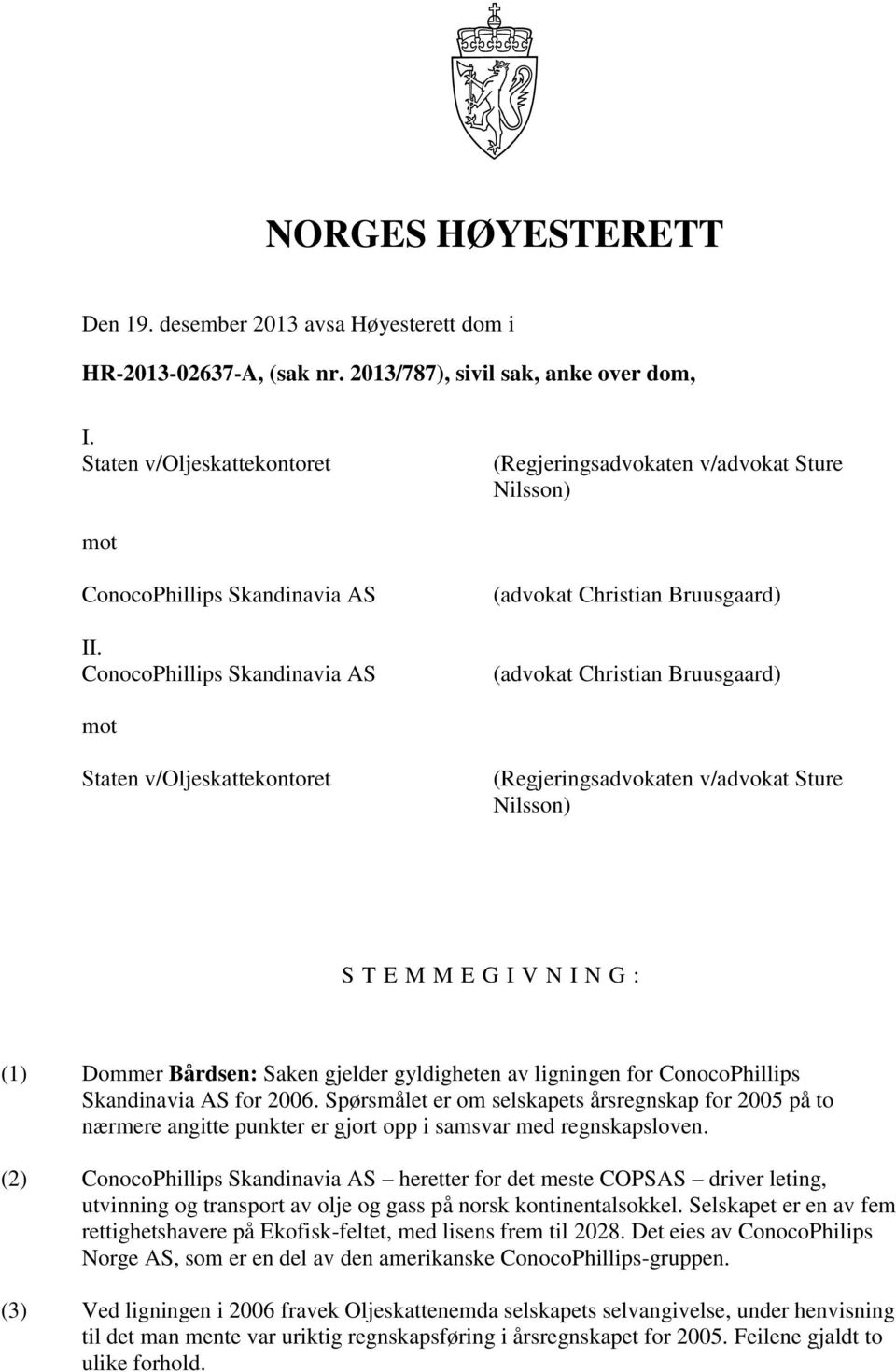 ConocoPhillips Skandinavia AS (advokat Christian Bruusgaard) (advokat Christian Bruusgaard) mot Staten v/oljeskattekontoret (Regjeringsadvokaten v/advokat Sture Nilsson) S T E M M E G I V N I N G :