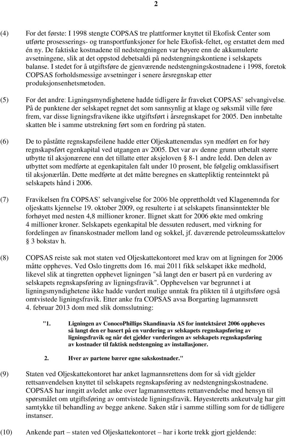 I stedet for å utgiftsføre de gjenværende nedstengningskostnadene i 1998, foretok COPSAS forholdsmessige avsetninger i senere årsregnskap etter produksjonsenhetsmetoden.